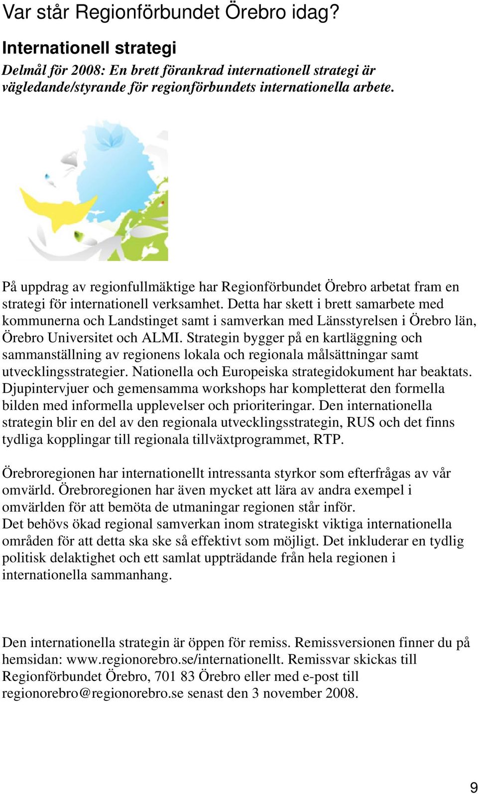 Detta har skett i brett samarbete med kommunerna och Landstinget samt i samverkan med Länsstyrelsen i Örebro län, Örebro Universitet och ALMI.