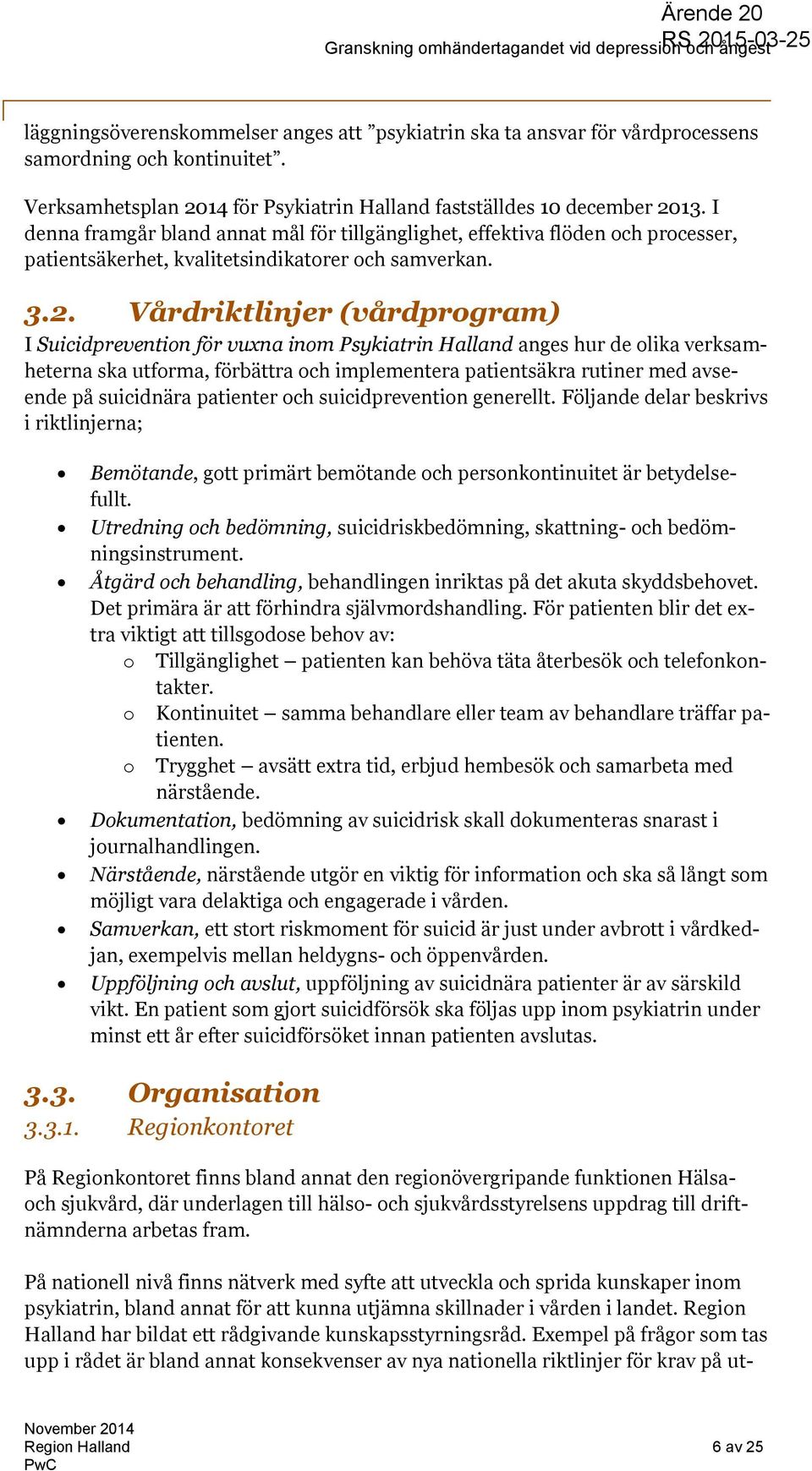 Vårdriktlinjer (vårdprogram) I Suicidprevention för vuxna inom Psykiatrin Halland anges hur de olika verksamheterna ska utforma, förbättra och implementera patientsäkra rutiner med avseende på