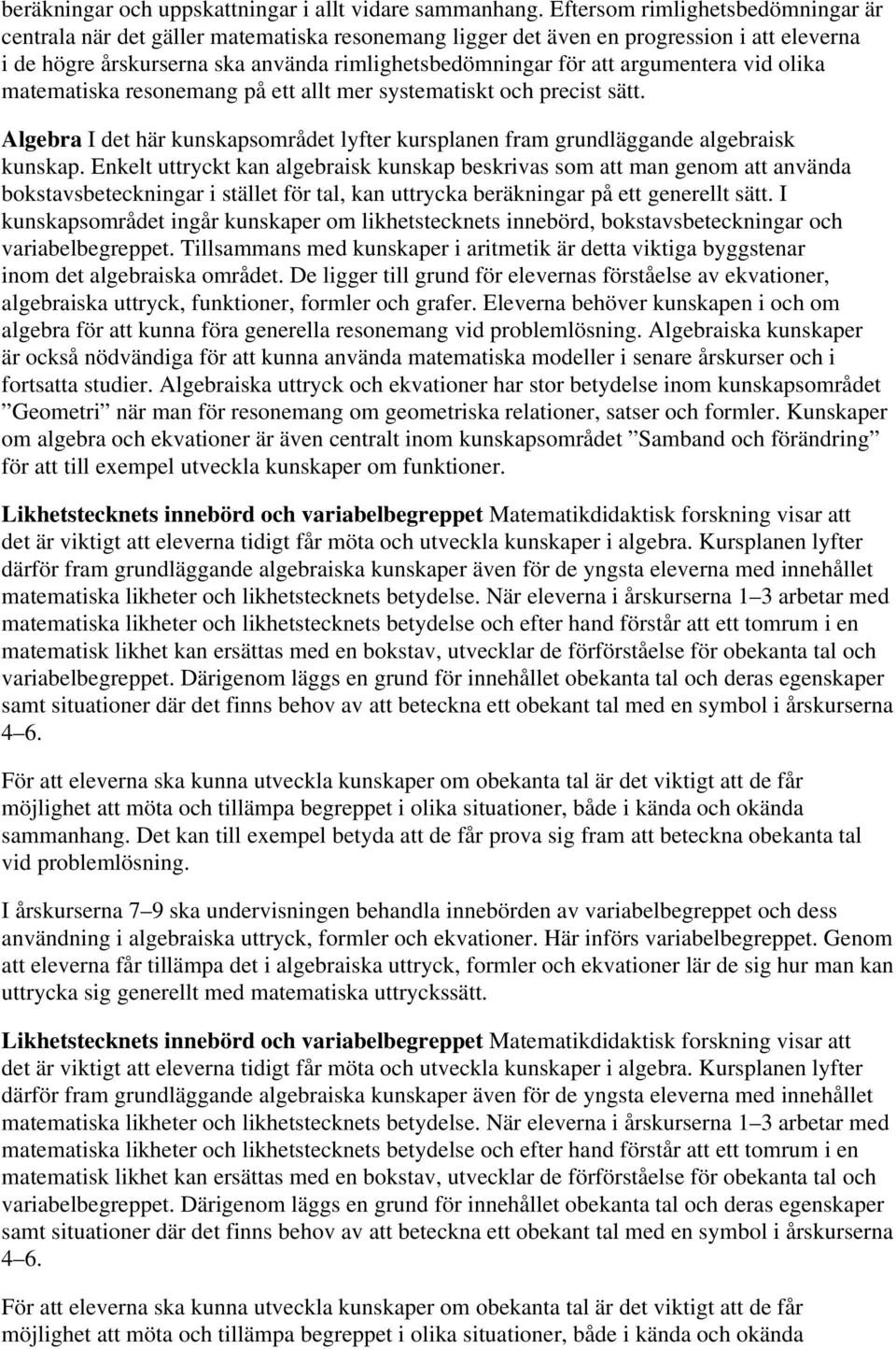 argumentera vid olika matematiska resonemang på ett allt mer systematiskt och precist sätt. Algebra I det här kunskapsområdet lyfter kursplanen fram grundläggande algebraisk kunskap.