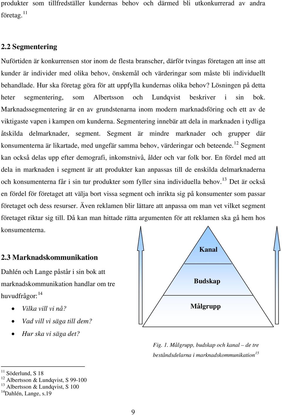 behandlade. Hur ska företag göra för att uppfylla kundernas olika behov? Lösningen på detta heter segmentering, som Albertsson och Lundqvist beskriver i sin bok.