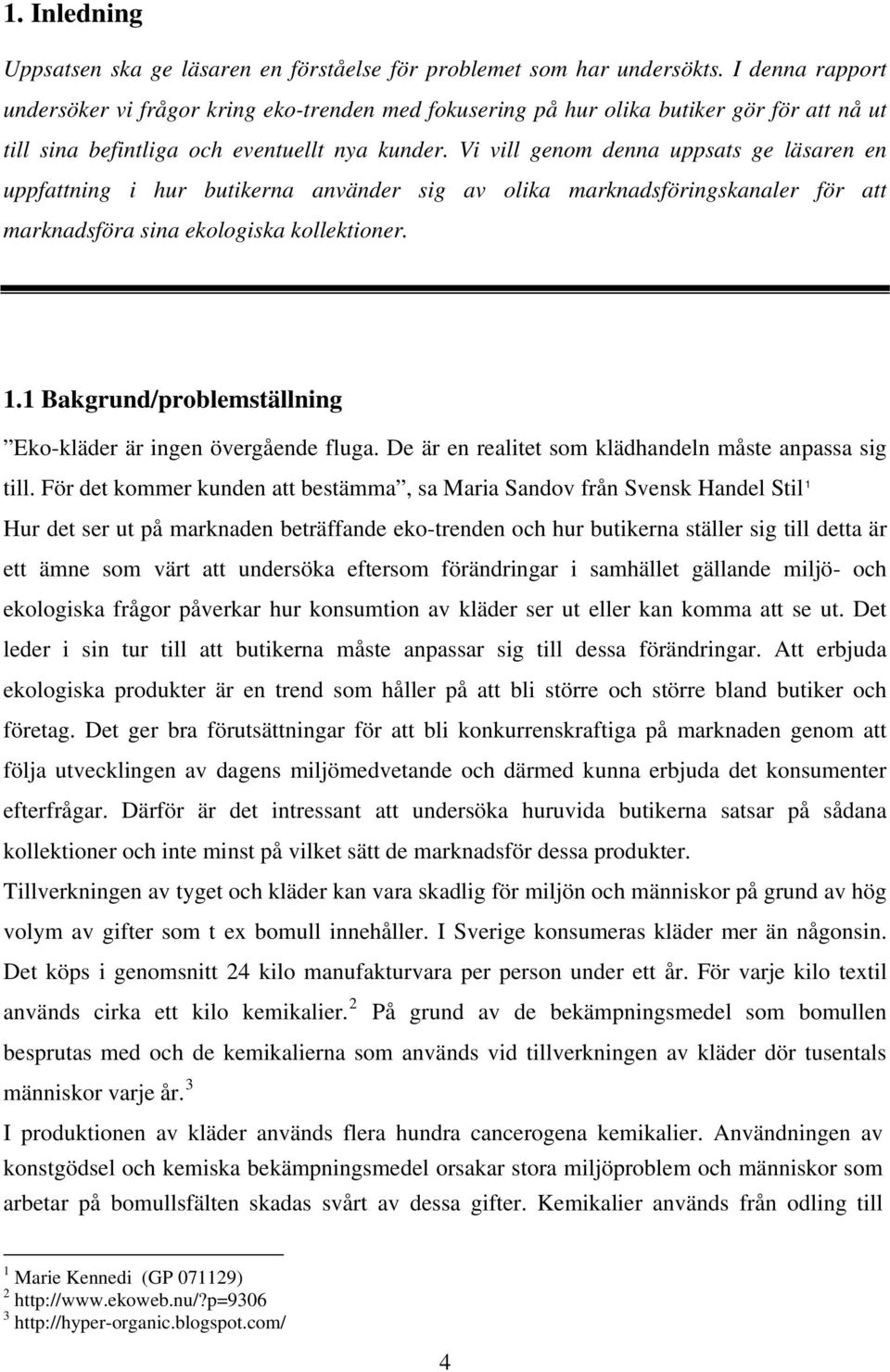 Vi vill genom denna uppsats ge läsaren en uppfattning i hur butikerna använder sig av olika marknadsföringskanaler för att marknadsföra sina ekologiska kollektioner. 1.