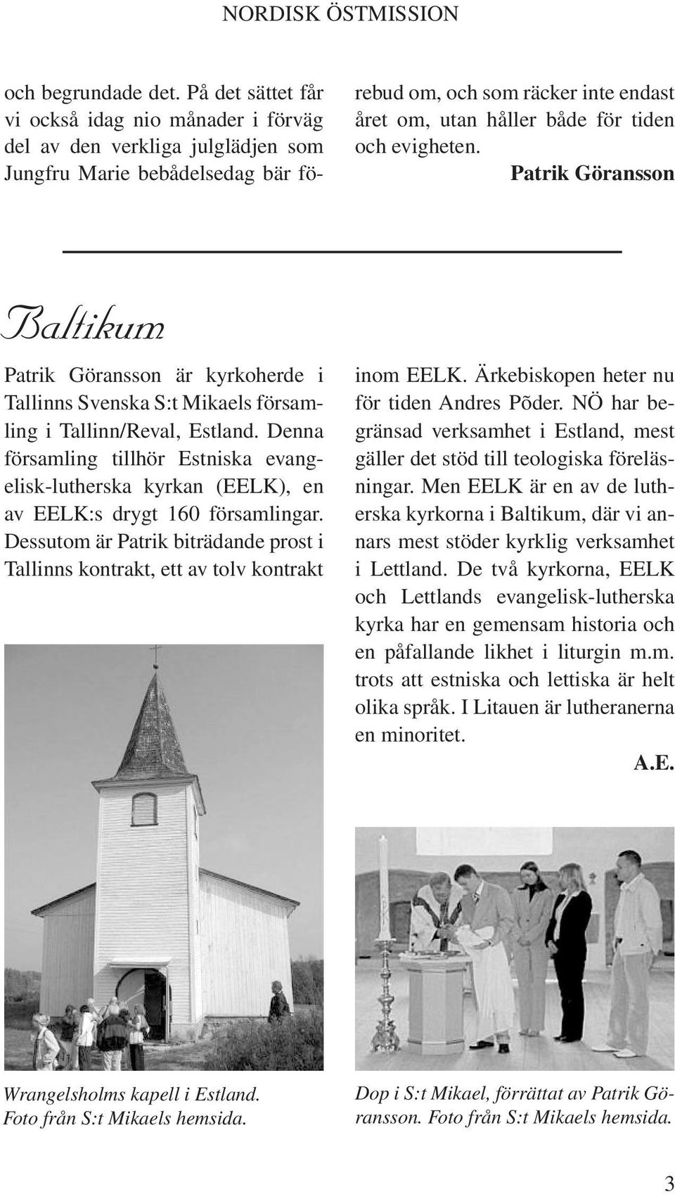 evigheten. Patrik Göransson Baltikum Patrik Göransson är kyrkoherde i Tallinns Svenska S:t Mikaels församling i Tallinn/Reval, Estland.