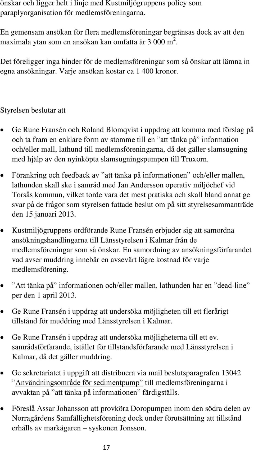 Det föreligger inga hinder för de medlemsföreningar som så önskar att lämna in egna ansökningar. Varje ansökan kostar ca 1 400 kronor.