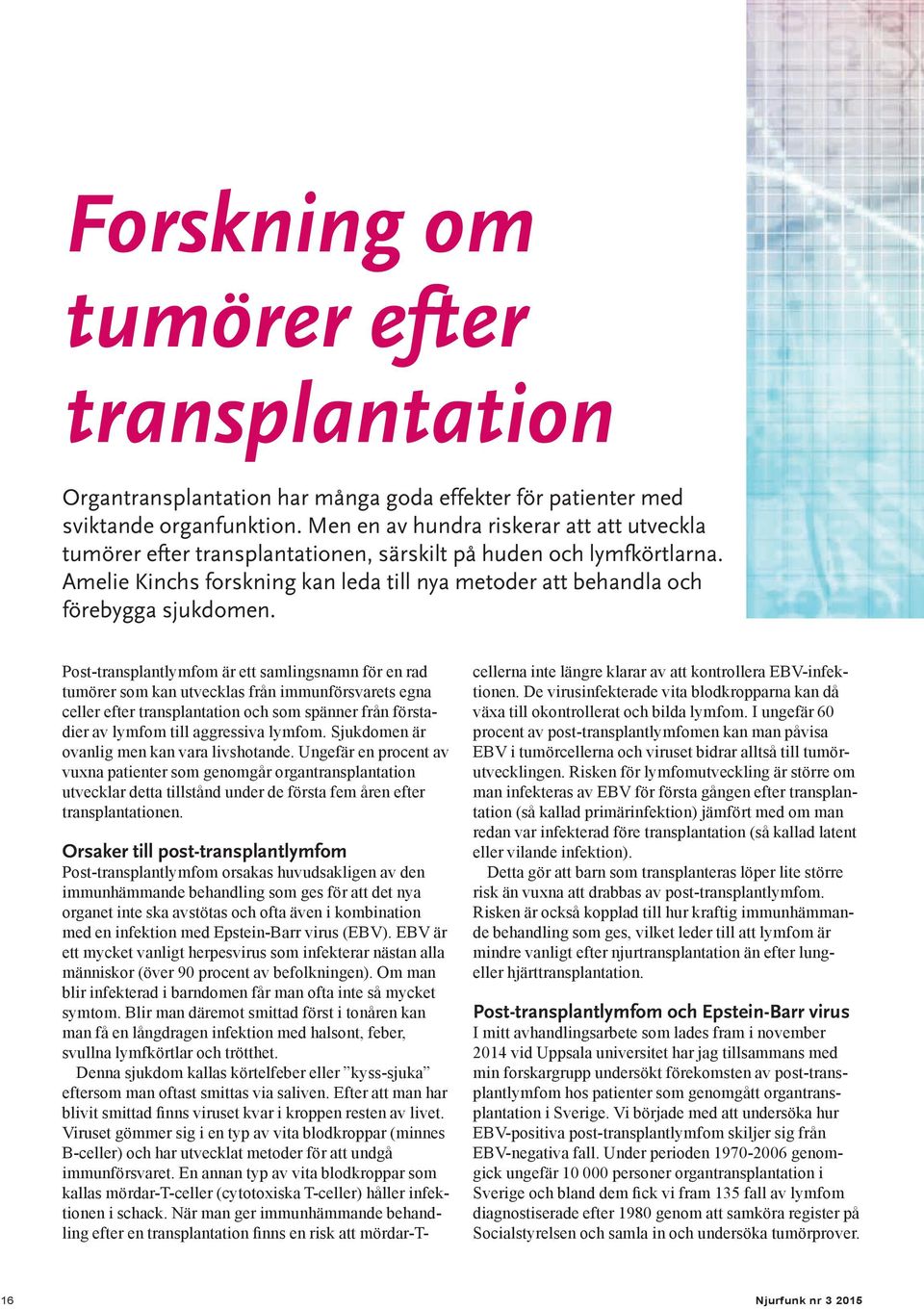 Post-transplantlymfom är ett samlingsnamn för en rad tumörer som kan utvecklas från immunförsvarets egna celler efter transplantation och som spänner från förstadier av lymfom till aggressiva lymfom.