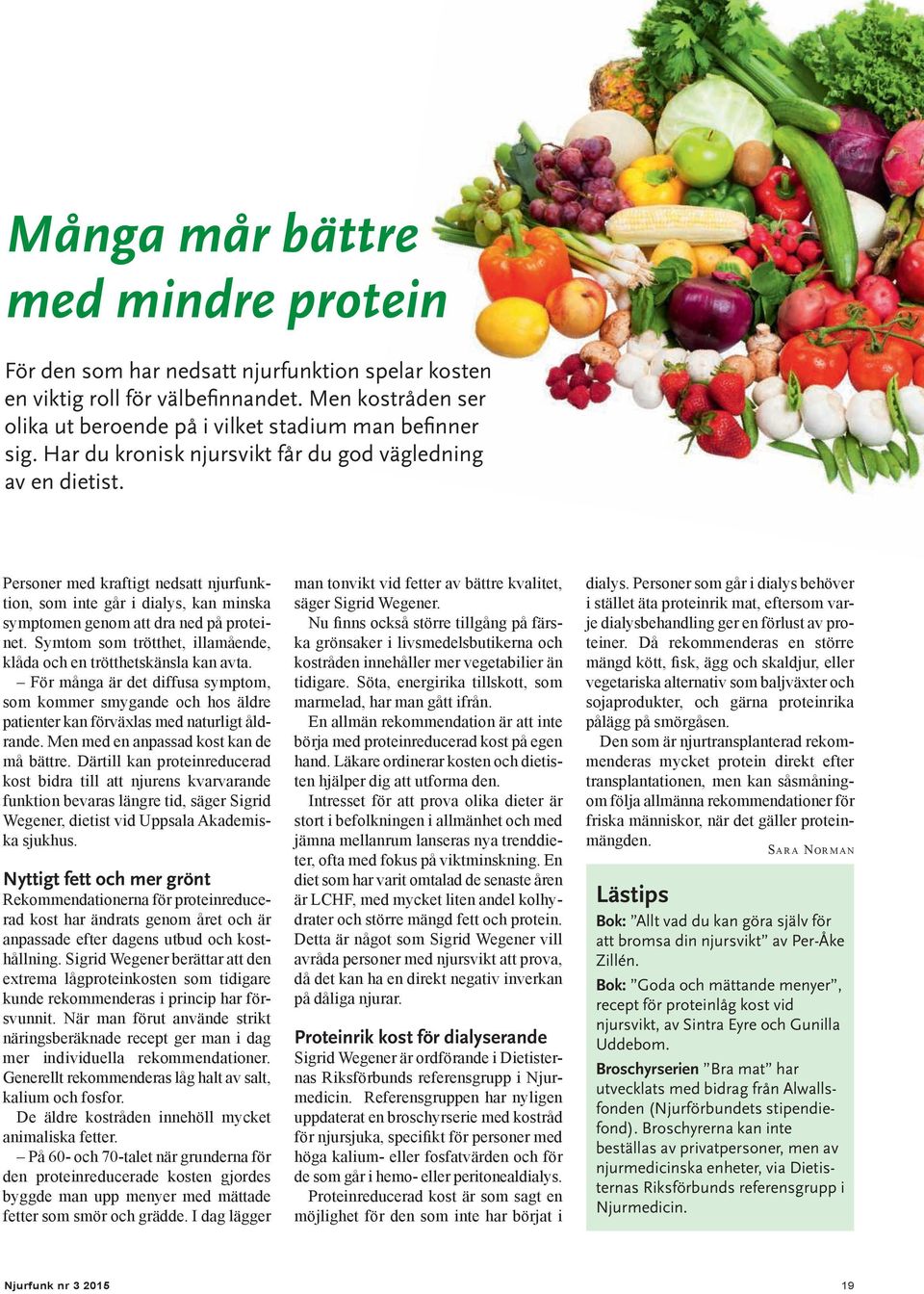 Symtom som trötthet, illamående, klåda och en trötthetskänsla kan avta. För många är det diffusa symptom, som kommer smygande och hos äldre patienter kan förväxlas med naturligt åldrande.