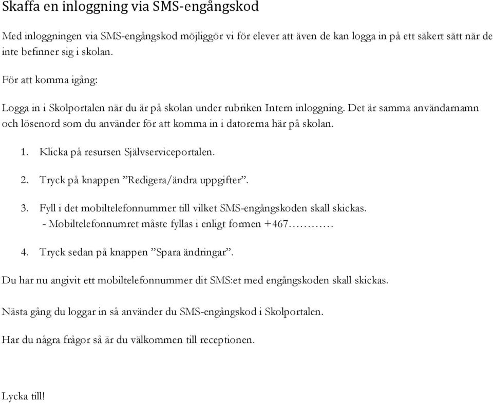 Klicka på resursen Självserviceportalen. 2. Tryck på knappen Redigera/ändra uppgifter. 3. Fyll i det mobiltelefonnummer till vilket SMS-engångskoden skall skickas.