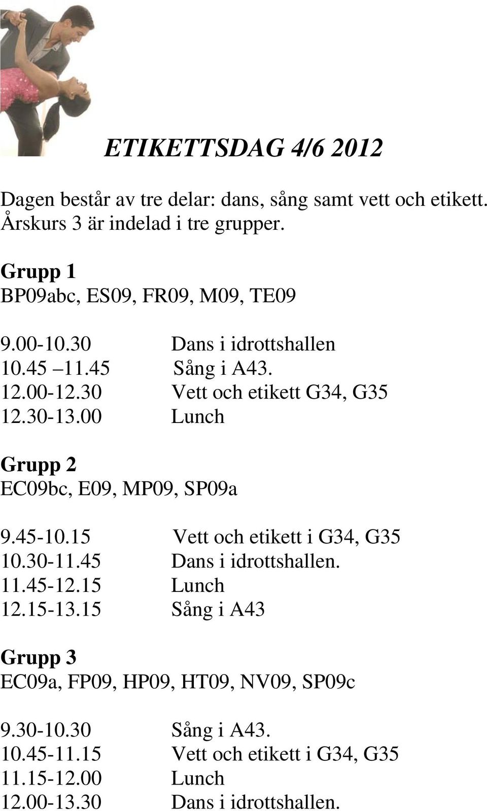 00 Lunch Grupp 2 EC09bc, E09, MP09, SP09a 9.45-10.15 Vett och etikett i G34, G35 10.30-11.45 Dans i idrottshallen. 11.45-12.15 Lunch 12.15-13.