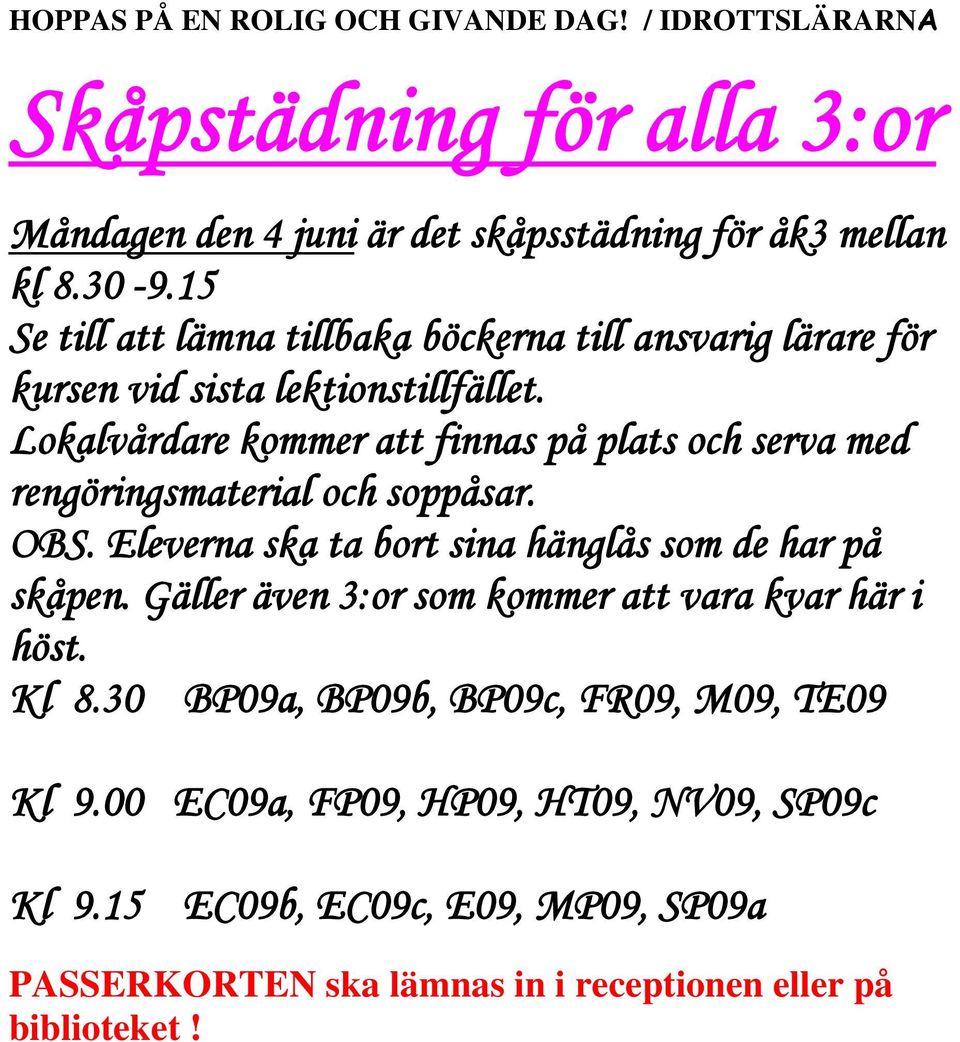 Lokalvårdare kommer att finnas på plats och serva med rengöringsmaterial och soppåsar. OBS. Eleverna ska ta bort sina hänglås som de har på skåpen.