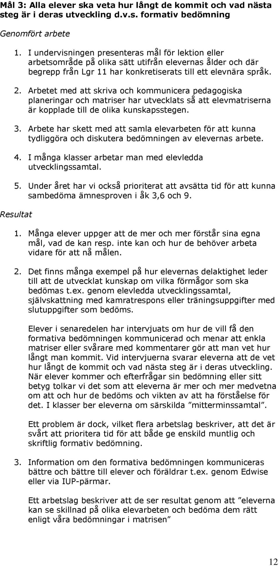 Arbetet med att skriva och kommunicera pedagogiska planeringar och matriser har utvecklats så att elevmatriserna är kopplade till de olika kunskapsstegen. 3.