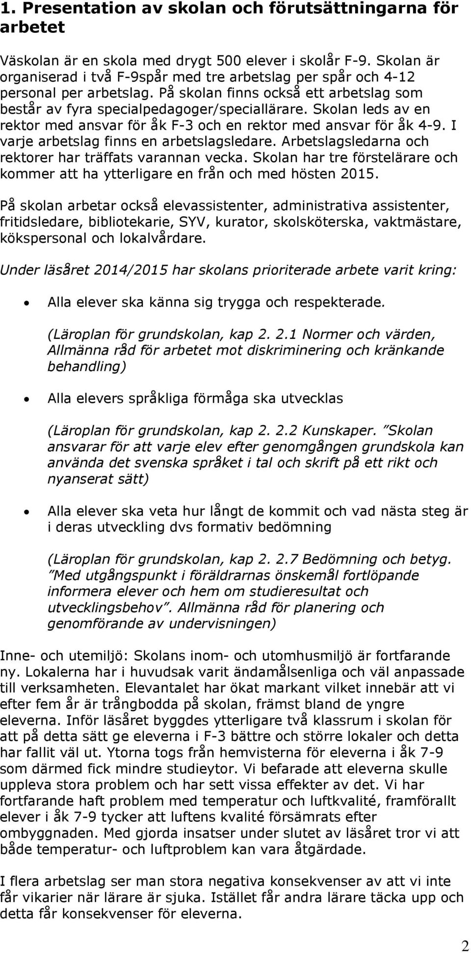 Skolan leds av en rektor med ansvar för åk F-3 och en rektor med ansvar för åk 4-9. I varje arbetslag finns en arbetslagsledare. Arbetslagsledarna och rektorer har träffats varannan vecka.