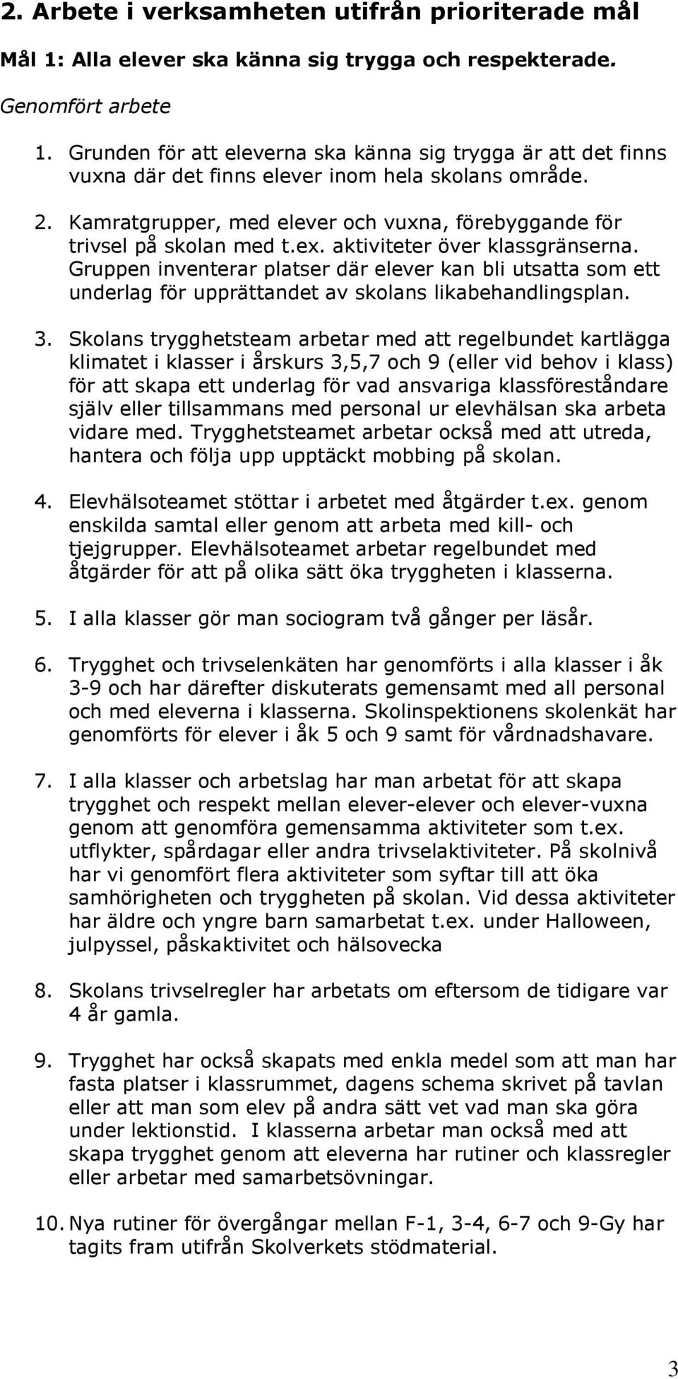 aktiviteter över klassgränserna. Gruppen inventerar platser där elever kan bli utsatta som ett underlag för upprättandet av skolans likabehandlingsplan. 3.