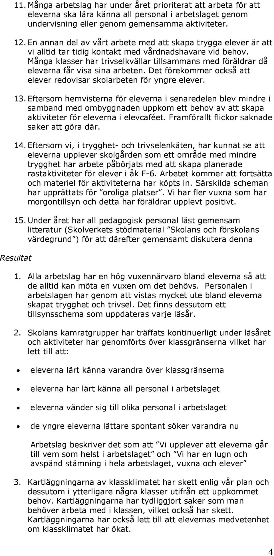 Många klasser har trivselkvällar tillsammans med föräldrar då eleverna får visa sina arbeten. Det förekommer också att elever redovisar skolarbeten för yngre elever. 13.