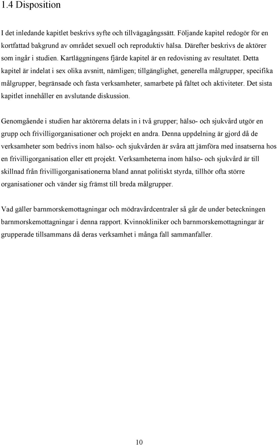 Detta kapitel är indelat i sex olika avsnitt, nämligen; tillgänglighet, generella målgrupper, specifika målgrupper, begränsade och fasta verksamheter, samarbete på fältet och aktiviteter.