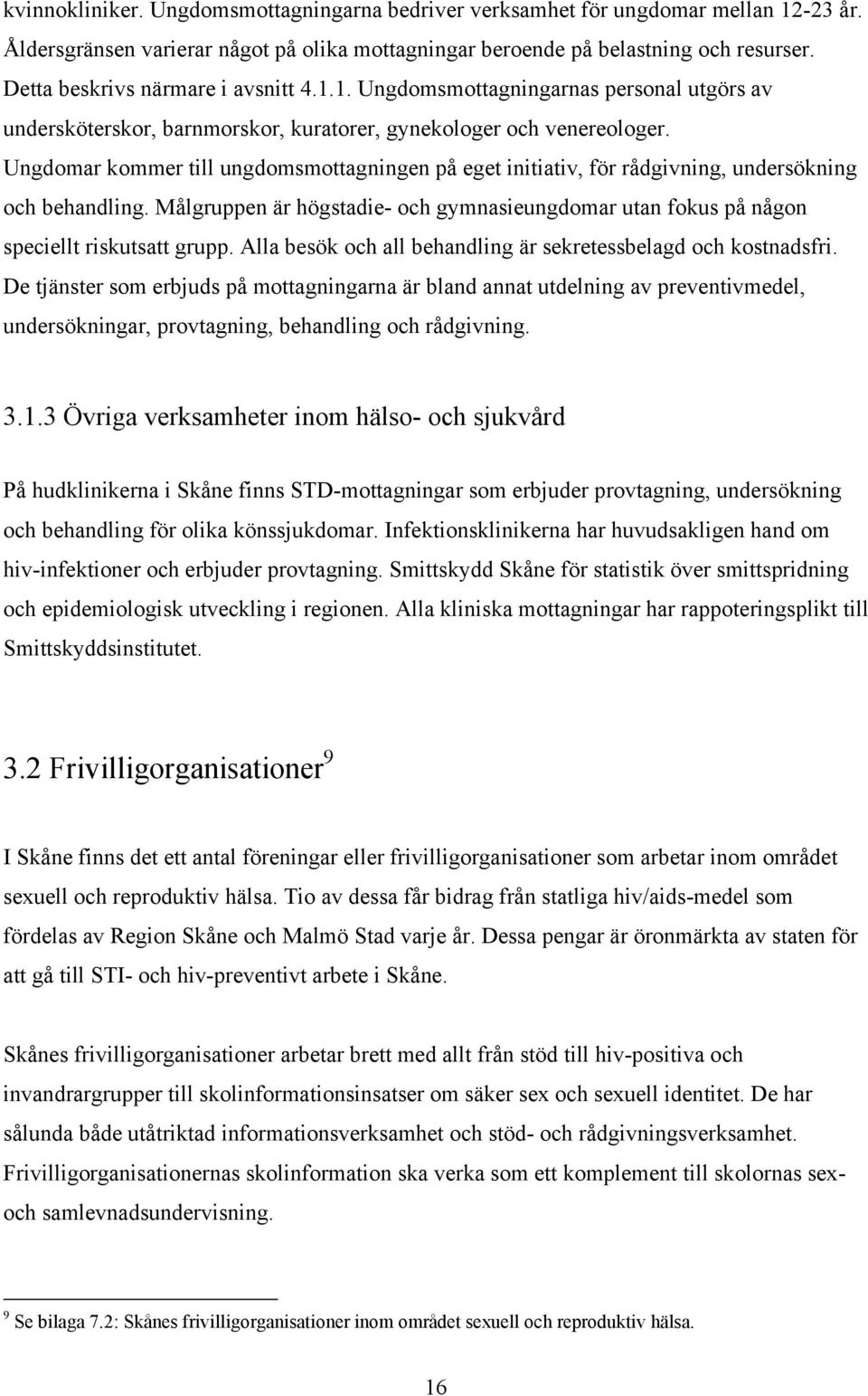 Ungdomar kommer till ungdomsmottagningen på eget initiativ, för rådgivning, undersökning och behandling. Målgruppen är högstadie- och gymnasieungdomar utan fokus på någon speciellt riskutsatt grupp.