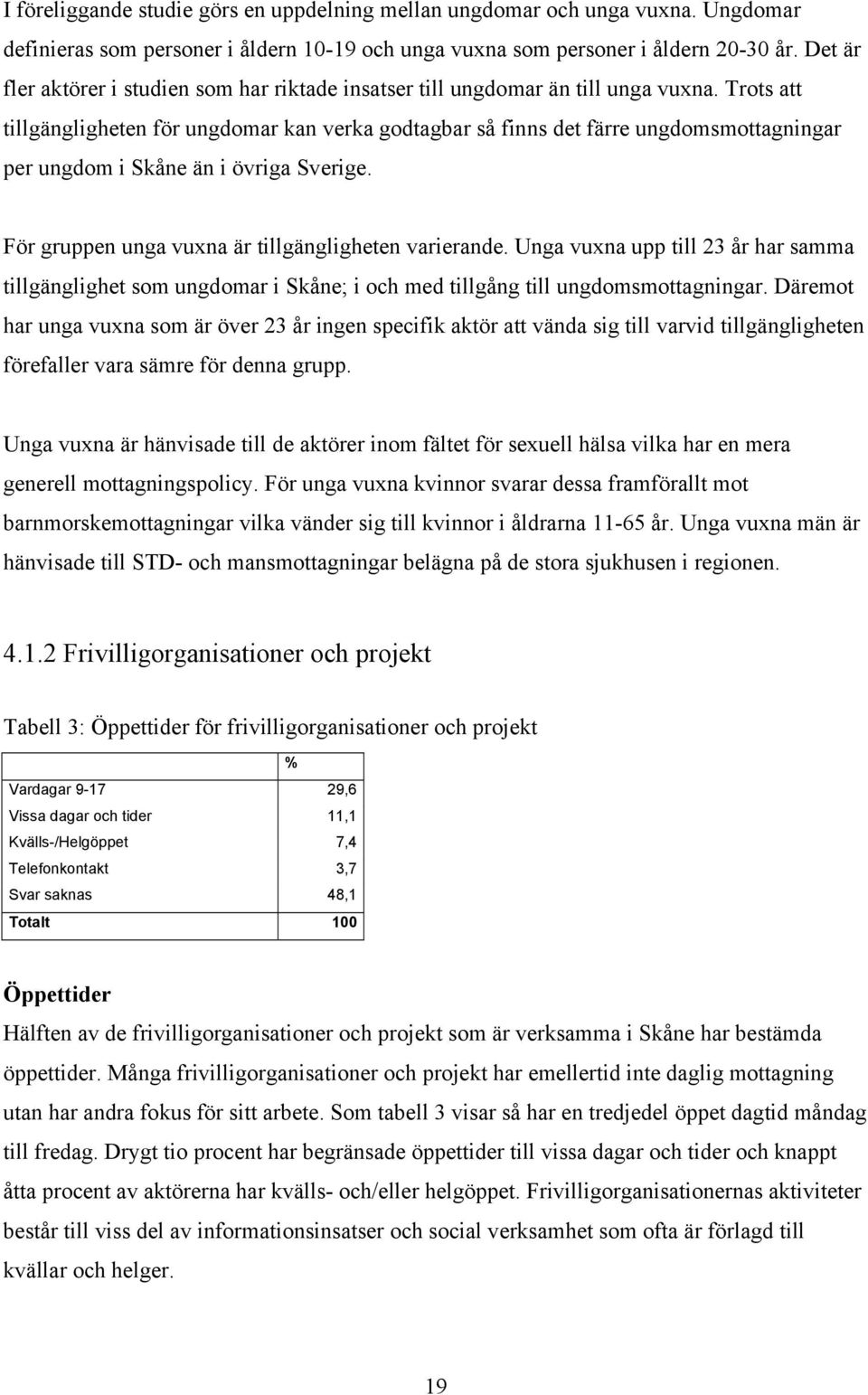 Trots att tillgängligheten för ungdomar kan verka godtagbar så finns det färre ungdomsmottagningar per ungdom i Skåne än i övriga Sverige. För gruppen unga vuxna är tillgängligheten varierande.