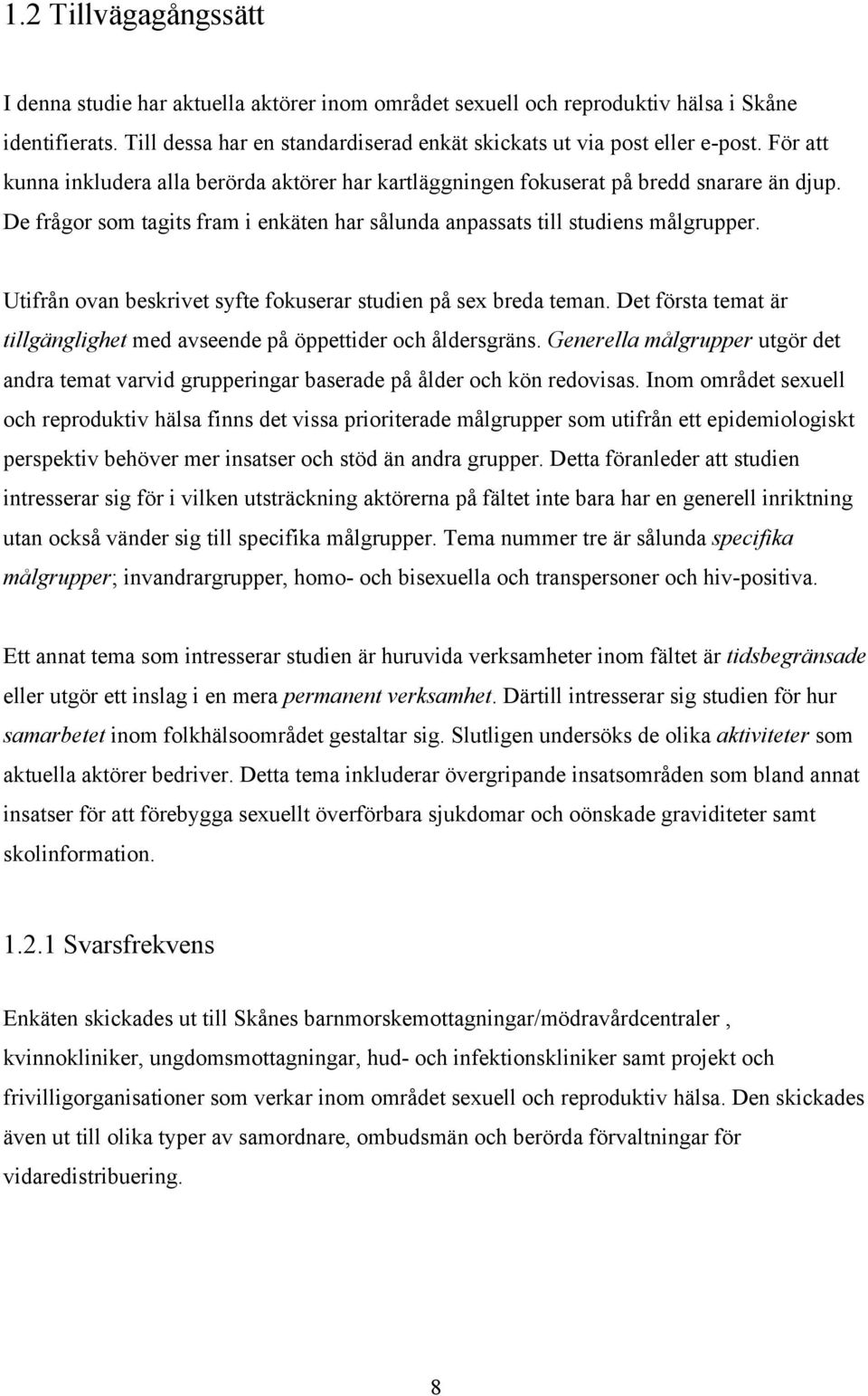 Utifrån ovan beskrivet syfte fokuserar studien på sex breda teman. Det första temat är tillgänglighet med avseende på öppettider och åldersgräns.