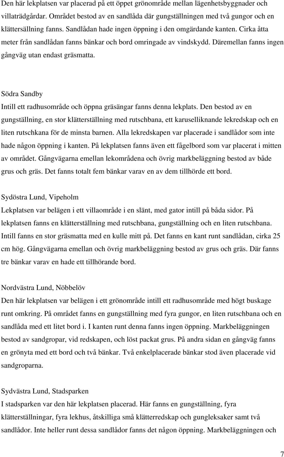 Södra Sandby Intill ett radhusområde och öppna gräsängar fanns denna lekplats.