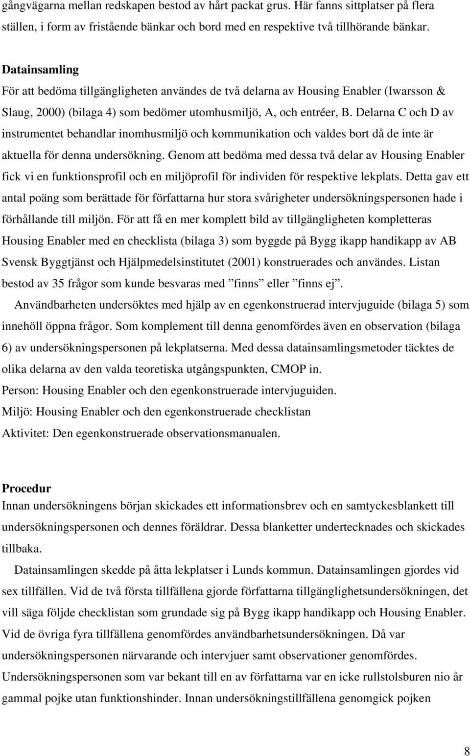 Delarna C och D av instrumentet behandlar inomhusmiljö och kommunikation och valdes bort då de inte är aktuella för denna undersökning.