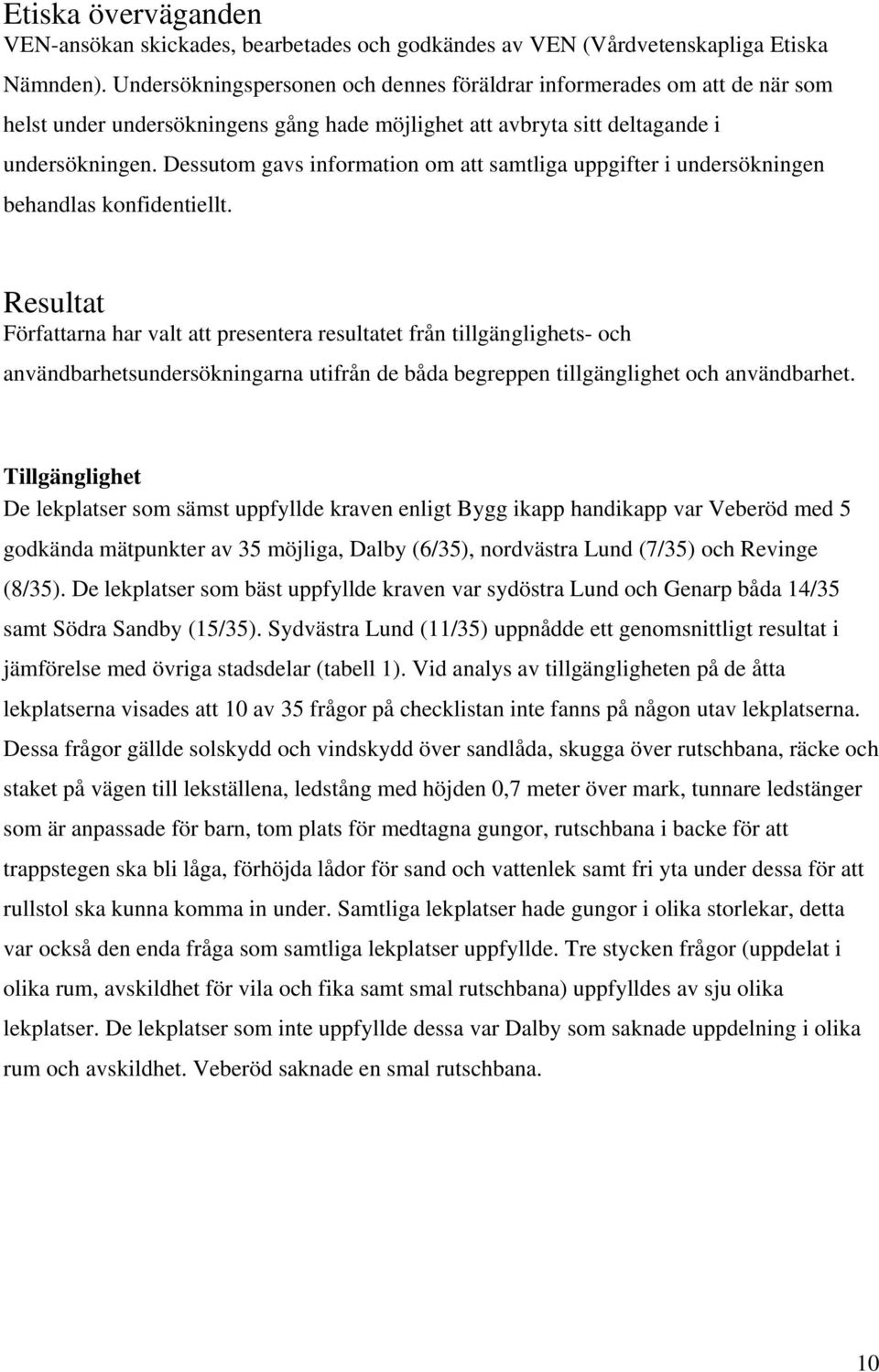 Dessutom gavs information om att samtliga uppgifter i undersökningen behandlas konfidentiellt.
