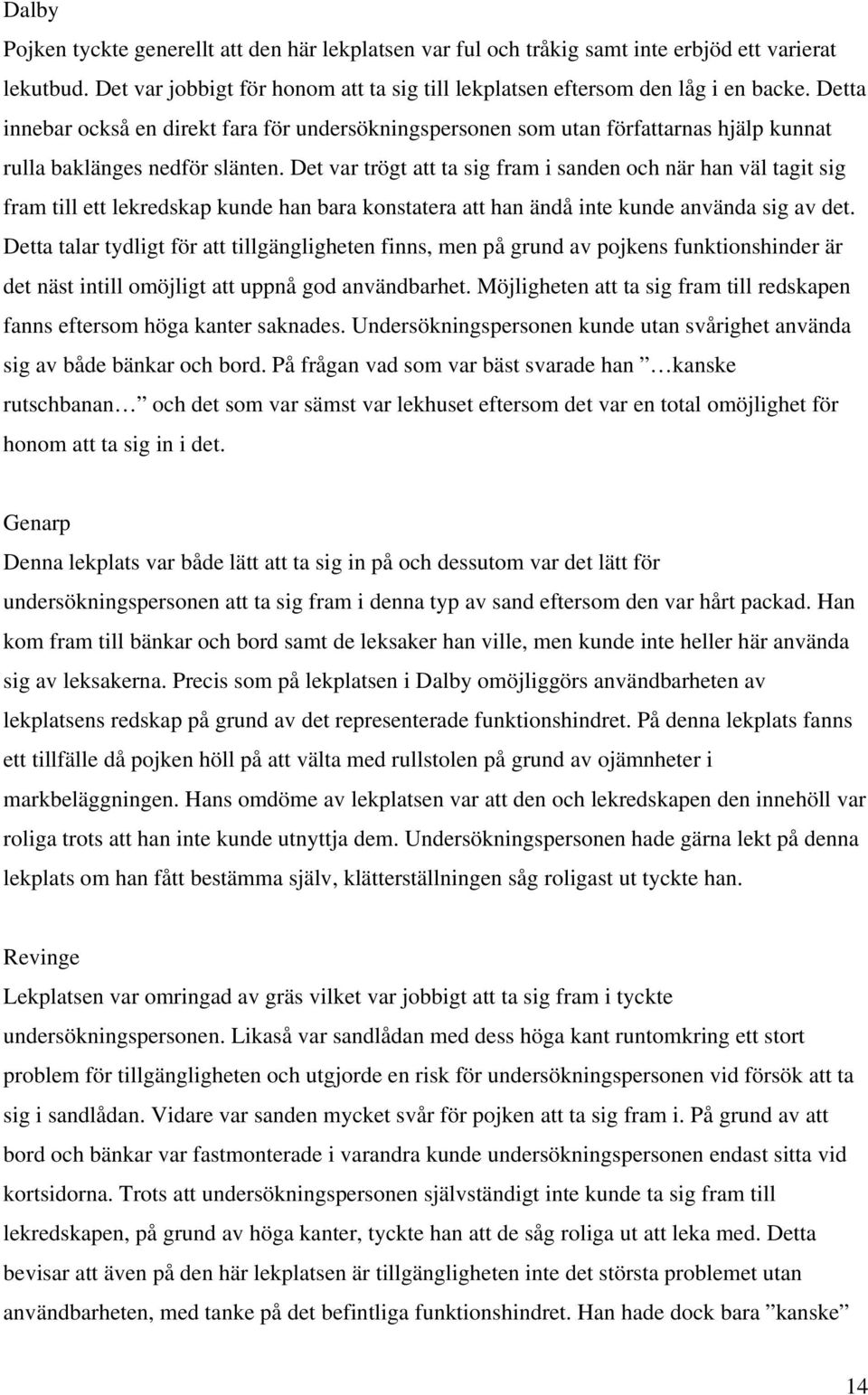 Det var trögt att ta sig fram i sanden och när han väl tagit sig fram till ett lekredskap kunde han bara konstatera att han ändå inte kunde använda sig av det.