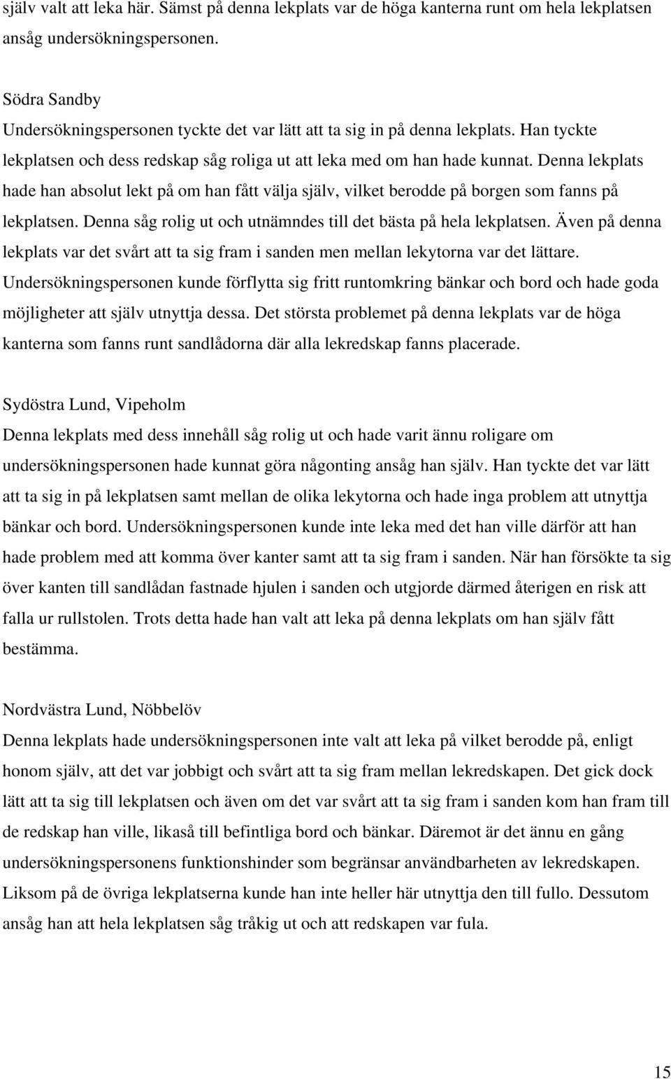 Denna lekplats hade han absolut lekt på om han fått välja själv, vilket berodde på borgen som fanns på lekplatsen. Denna såg rolig ut och utnämndes till det bästa på hela lekplatsen.