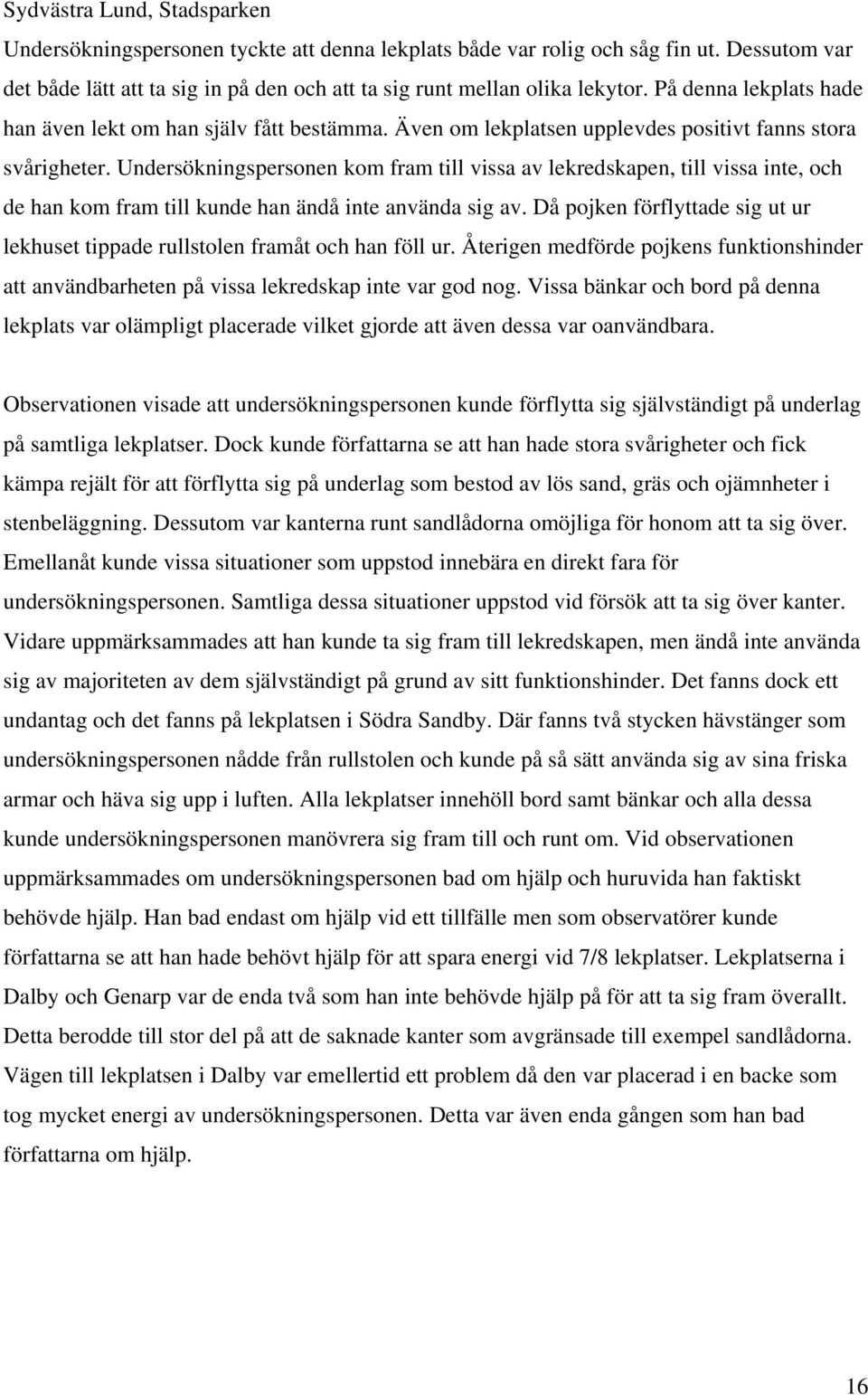 Undersökningspersonen kom fram till vissa av lekredskapen, till vissa inte, och de han kom fram till kunde han ändå inte använda sig av.