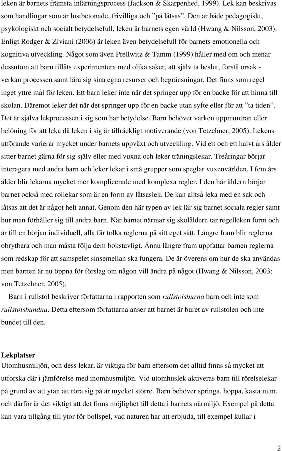 Enligt Rodger & Ziviani (2006) är leken även betydelsefull för barnets emotionella och kognitiva utveckling.