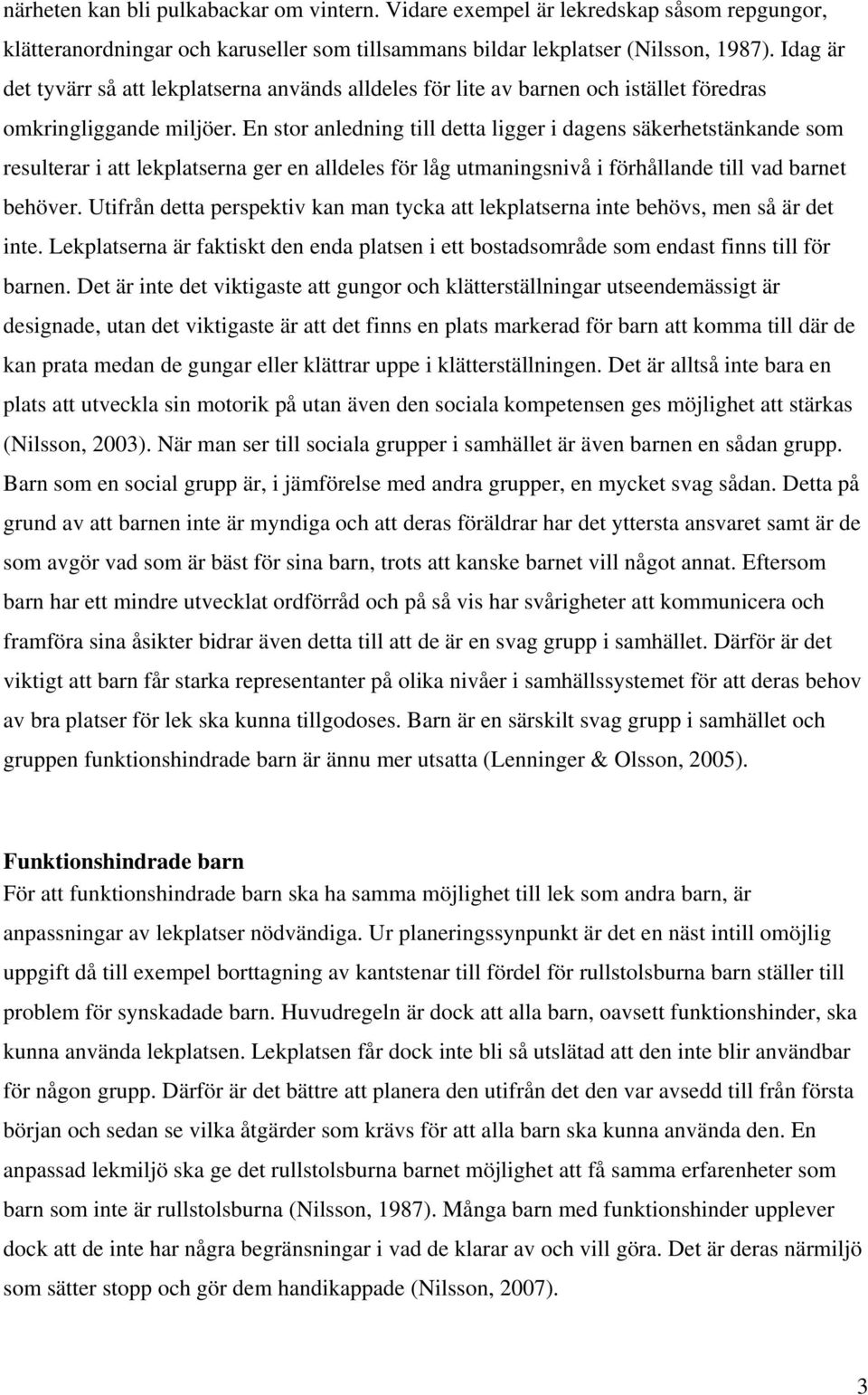 En stor anledning till detta ligger i dagens säkerhetstänkande som resulterar i att lekplatserna ger en alldeles för låg utmaningsnivå i förhållande till vad barnet behöver.