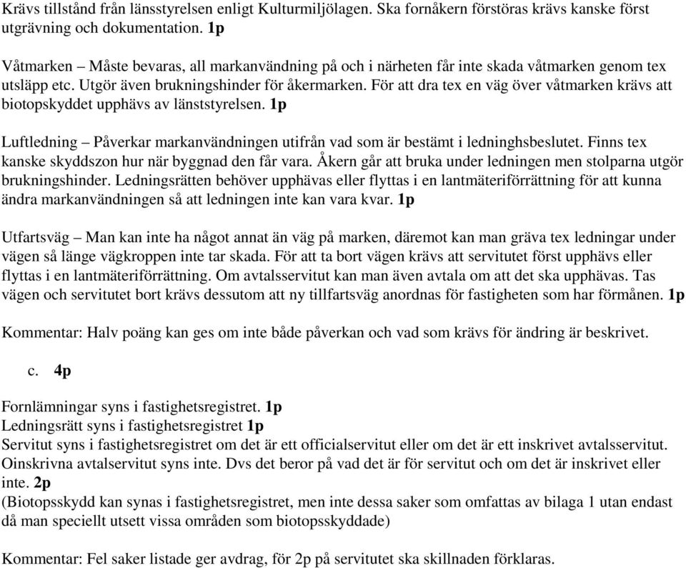 För att dra tex en väg över våtmarken krävs att bitpskyddet upphävs av länststyrelsen. 1p Luftledning Påverkar markanvändningen utifrån vad sm är bestämt i ledninghsbeslutet.