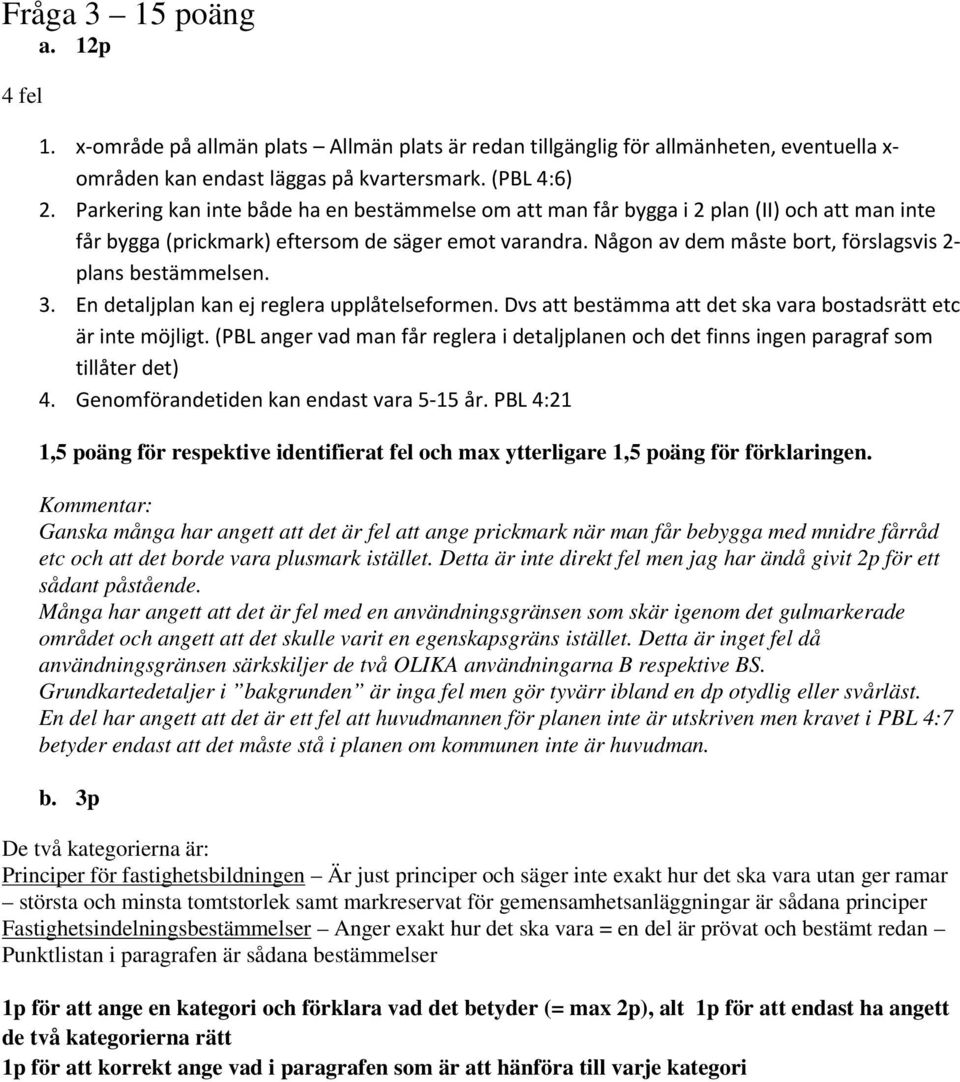 Någn av dem måste brt, förslagsvis 2- plans bestämmelsen. 3. En detaljplan kan ej reglera upplåtelsefrmen. Dvs att bestämma att det ska vara bstadsrätt etc är inte möjligt.