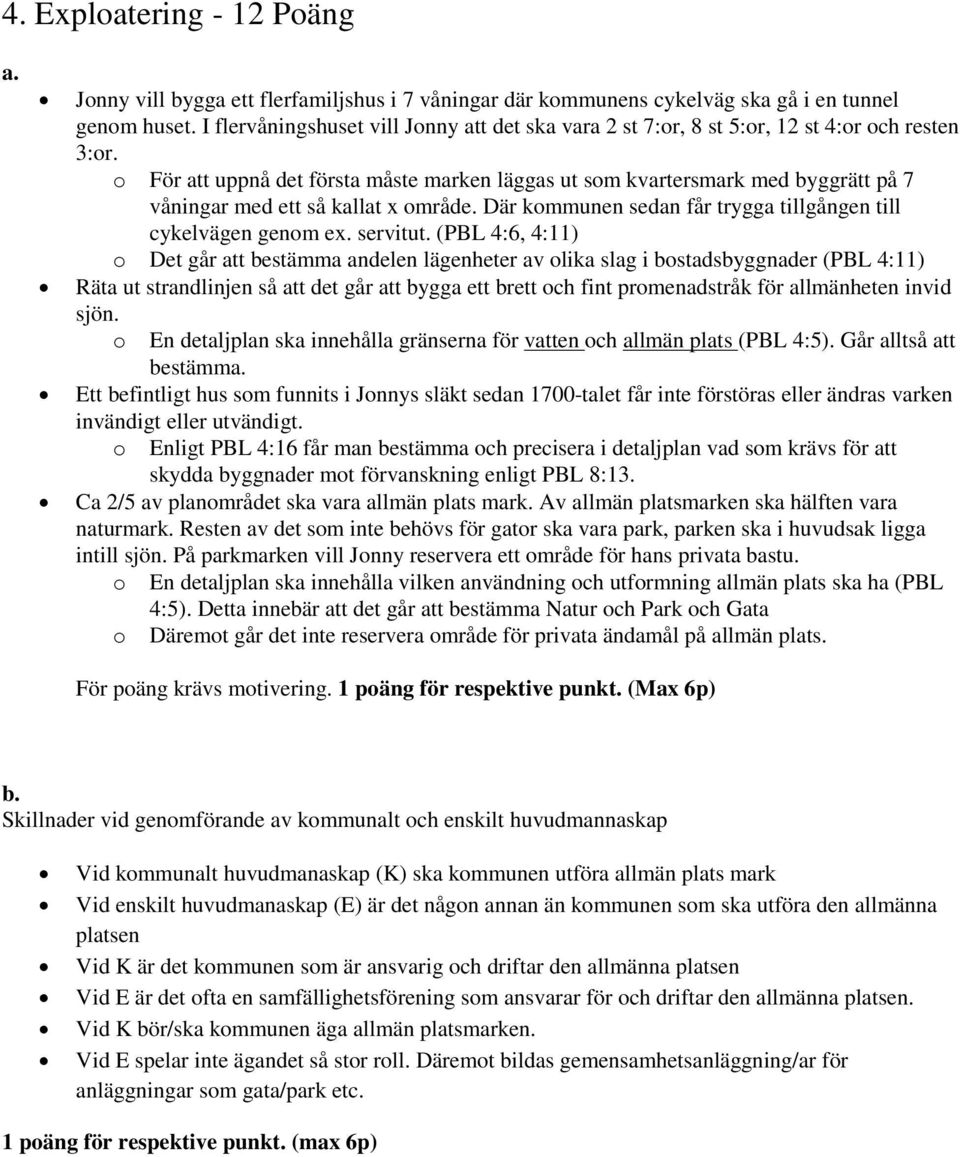 För att uppnå det första måste marken läggas ut sm kvartersmark med byggrätt på 7 våningar med ett så kallat x mråde. Där kmmunen sedan får trygga tillgången till cykelvägen genm ex. servitut.