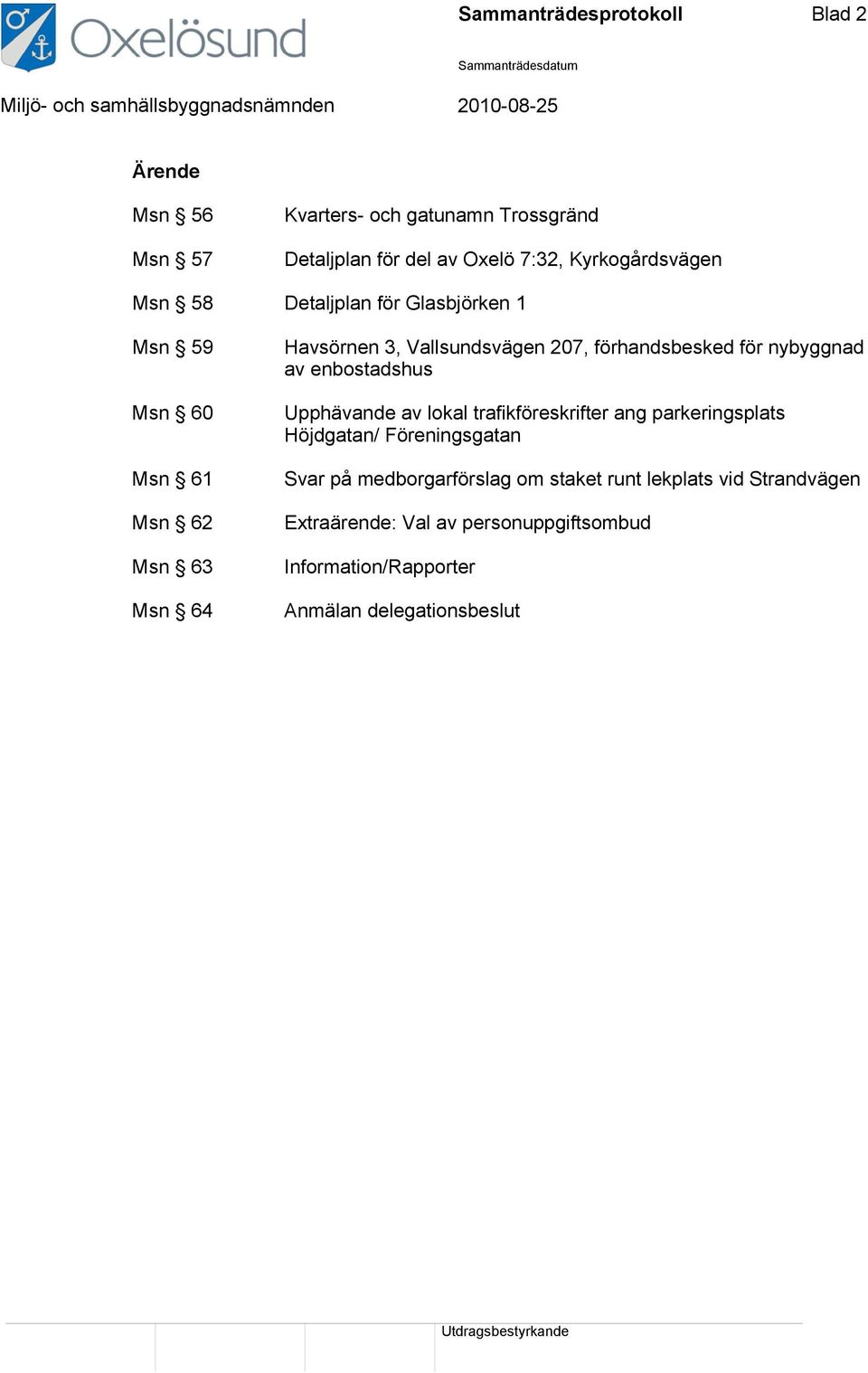 förhandsbesked för nybyggnad av enbostadshus Upphävande av lokal trafikföreskrifter ang parkeringsplats Höjdgatan/ Föreningsgatan