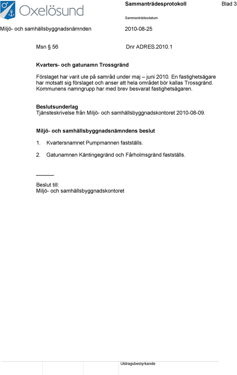 En fastighetsägare har motsatt sig förslaget och anser att hela området bör kallas Trossgränd.