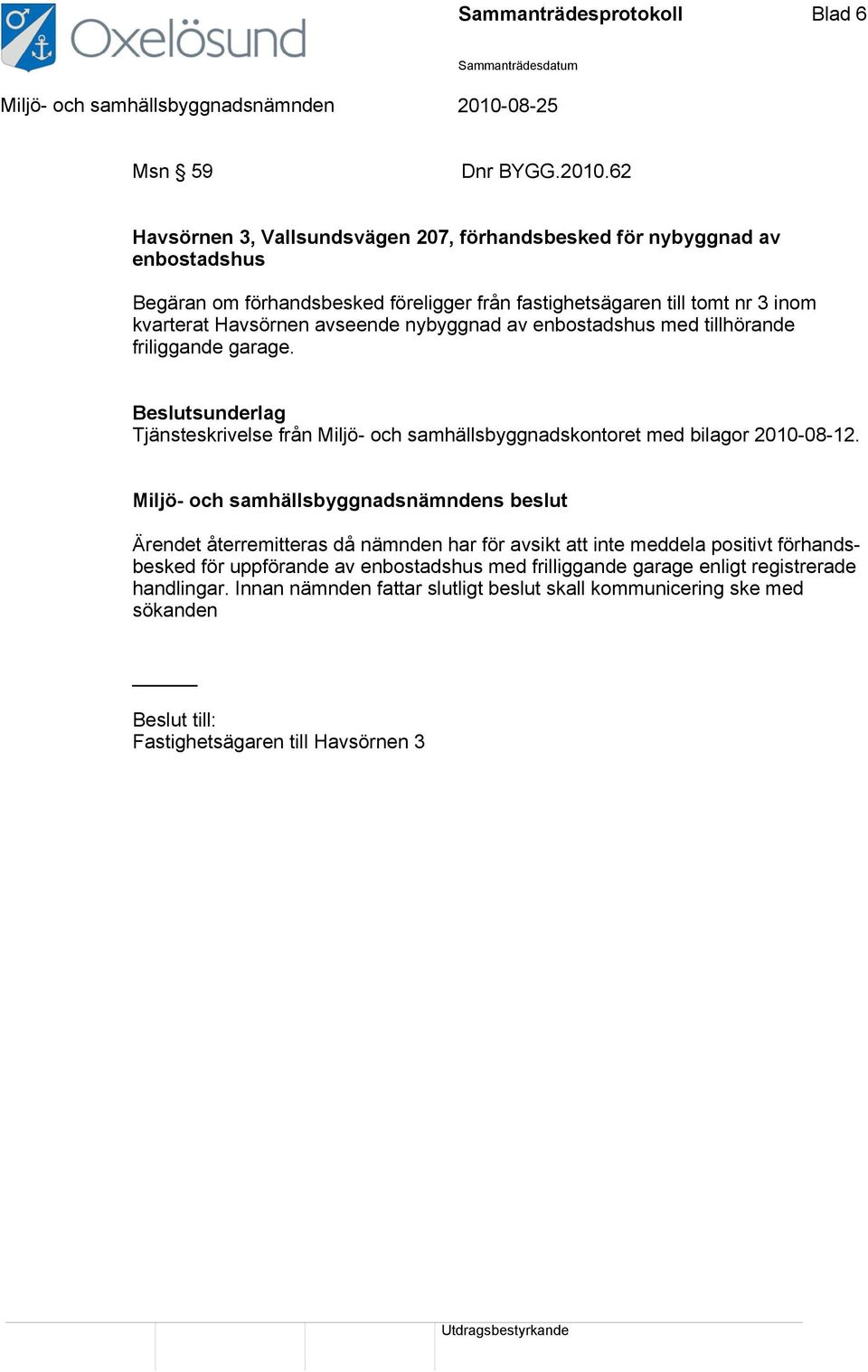 kvarterat Havsörnen avseende nybyggnad av enbostadshus med tillhörande friliggande garage.