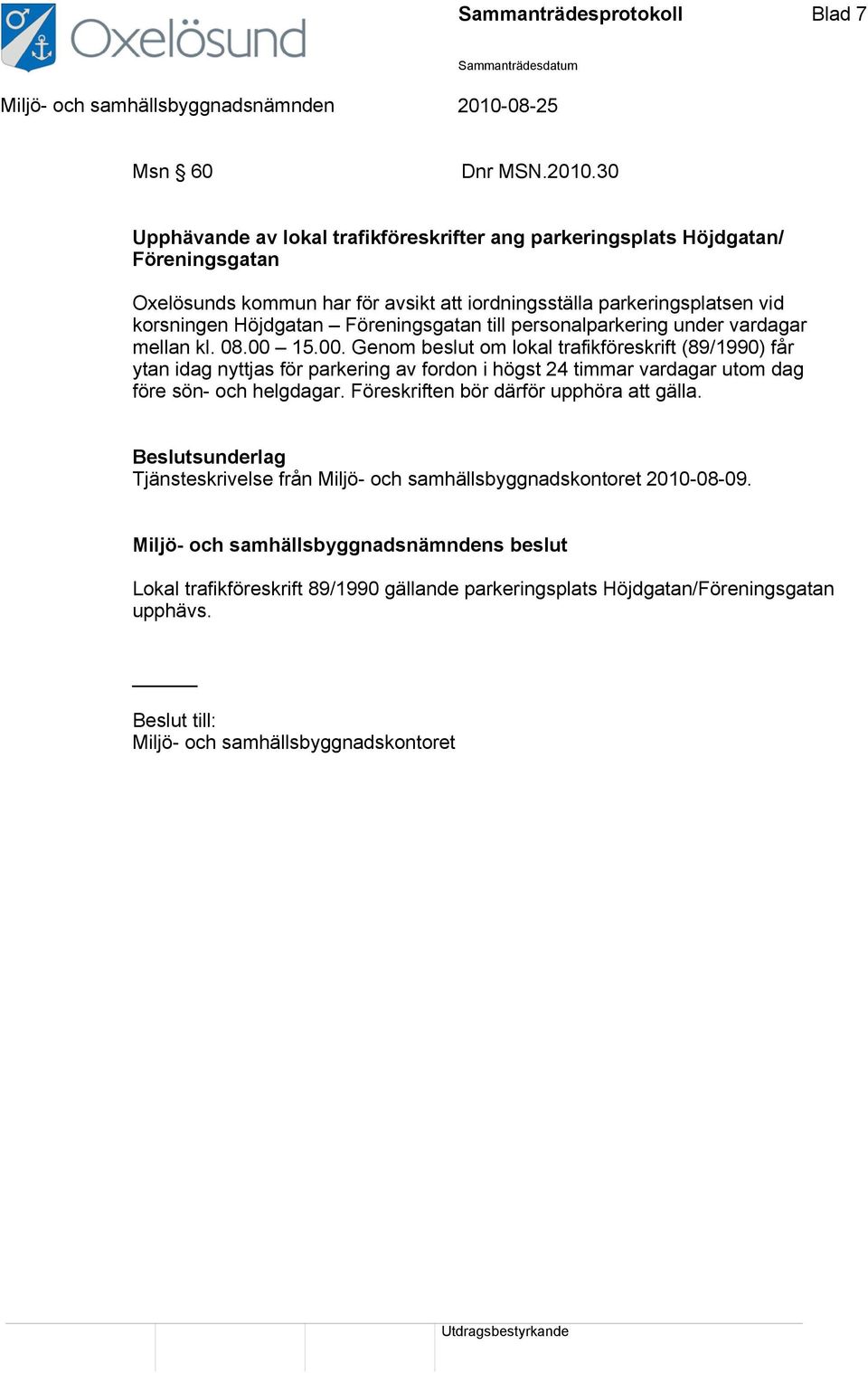 Höjdgatan Föreningsgatan till personalparkering under vardagar mellan kl. 08.00 