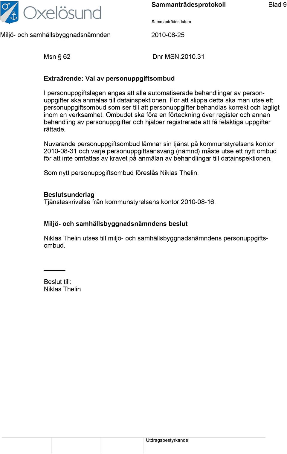 För att slippa detta ska man utse ett personuppgiftsombud som ser till att personuppgifter behandlas korrekt och lagligt inom en verksamhet.