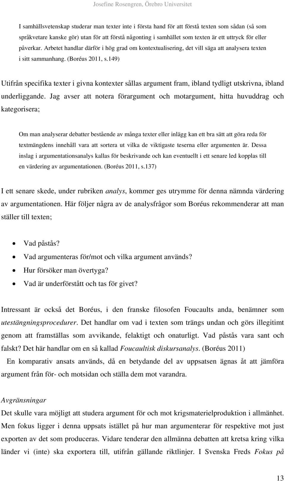 149) Utifrån specifika texter i givna kontexter sållas argument fram, ibland tydligt utskrivna, ibland underliggande.