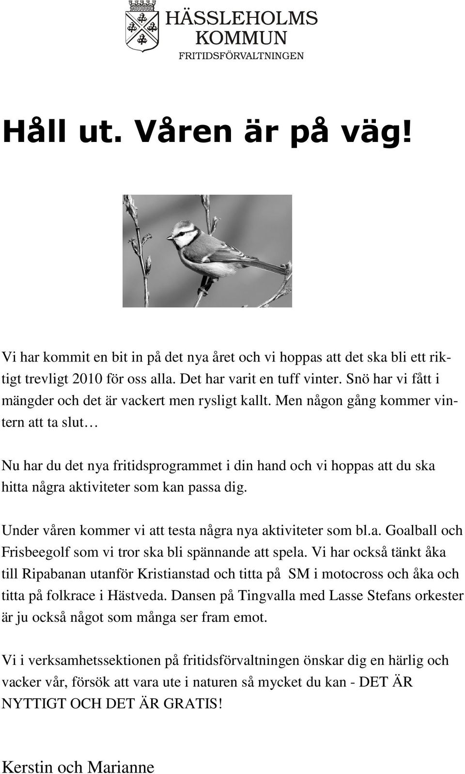 Men någon gång kommer vintern att ta slut Nu har du det nya fritidsprogrammet i din hand och vi hoppas att du ska hitta några aktiviteter som kan passa dig.