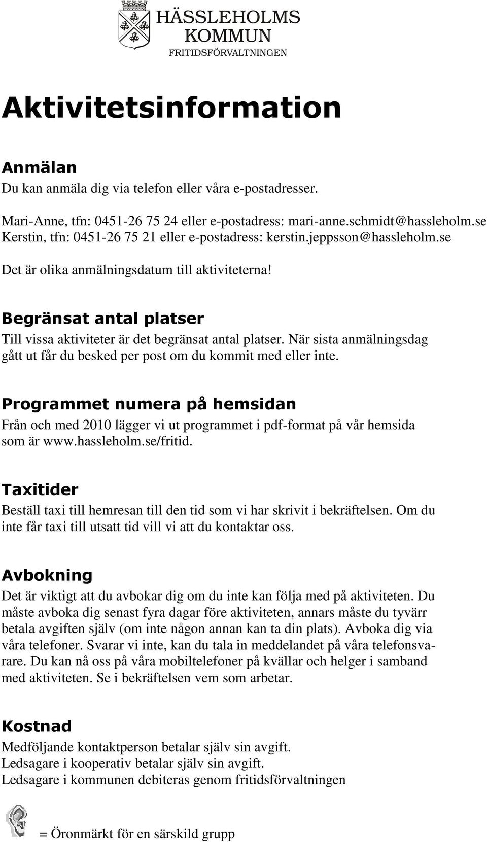 Begränsat antal platser Till vissa aktiviteter är det begränsat antal platser. När sista anmälningsdag gått ut får du besked per post om du kommit med eller inte.