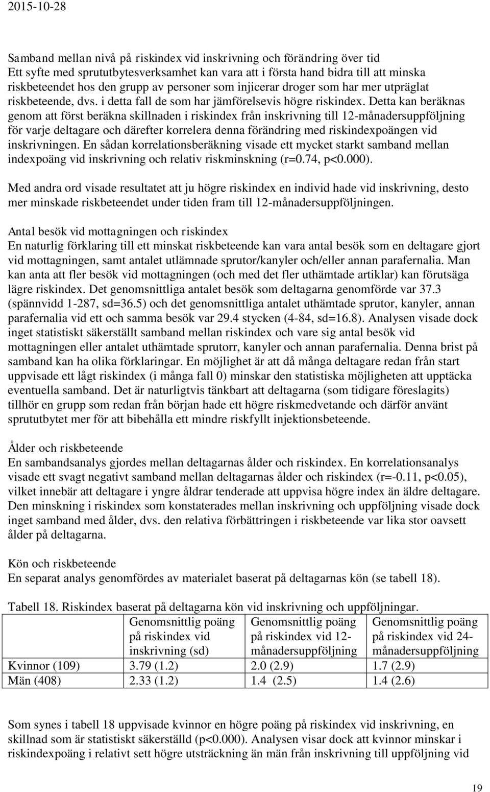 Detta kan beräknas genom att först beräkna skillnaden i riskindex från inskrivning till 12-månadersuppföljning för varje deltagare och därefter korrelera denna förändring med riskindexpoängen vid