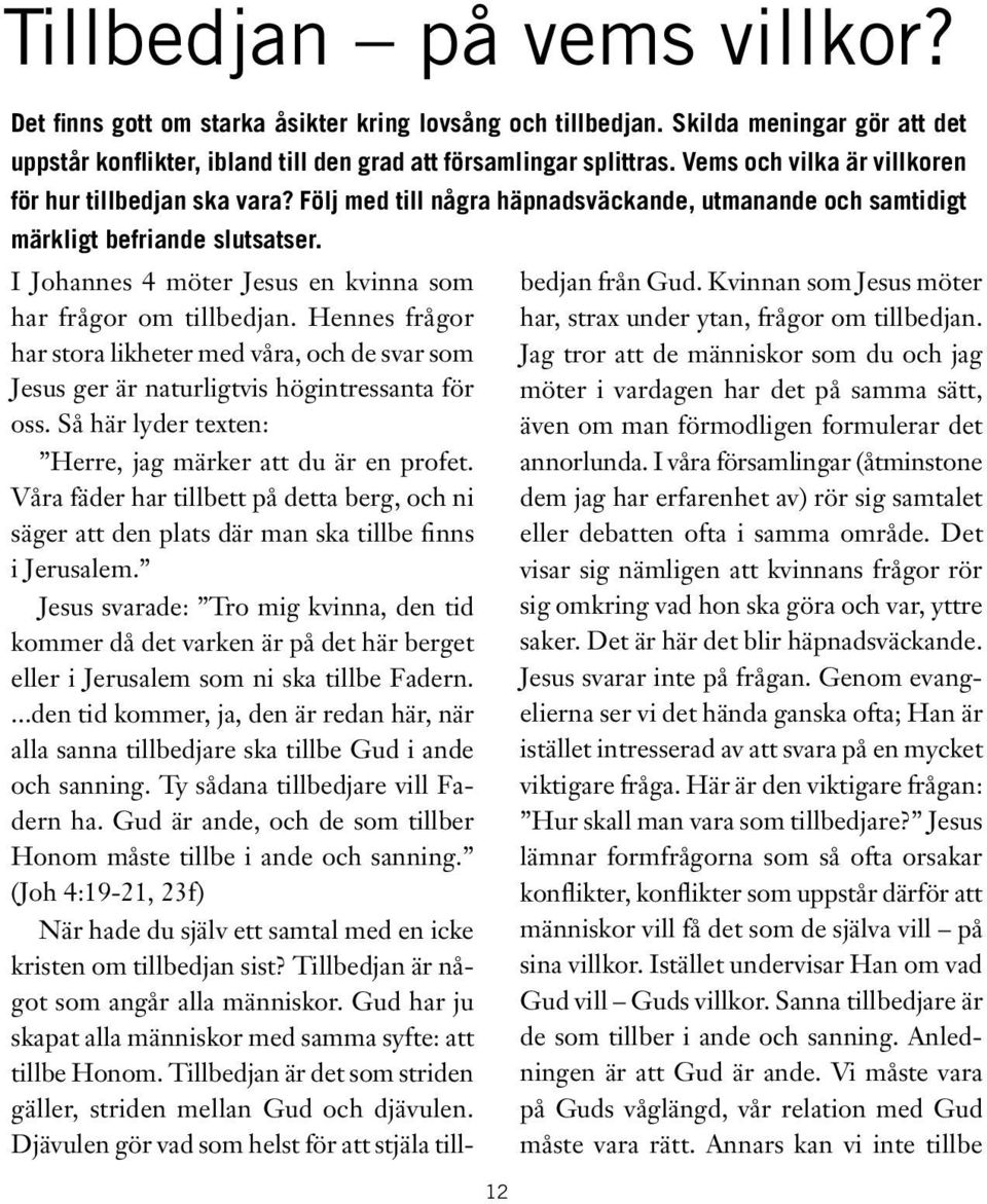 12 I Johannes 4 möter Jesus en kvinna som har frågor om tillbedjan. Hennes frågor har stora likheter med våra, och de svar som Jesus ger är naturligtvis högintressanta för oss.