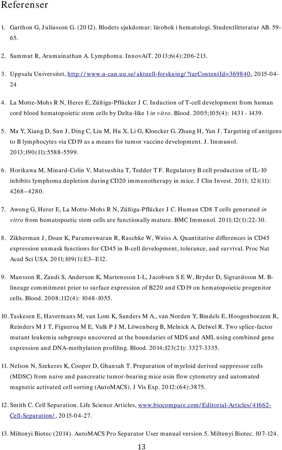 Induction of T-cell development from human cord blood hematopoietic stem cells by Delta-like 1 in vitro. Blood. 2005;105(4): 1431-1439. 5.