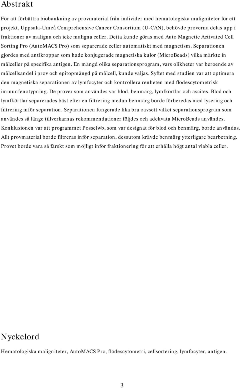 Separationen gjordes med antikroppar som hade konjugerade magnetiska kulor (MicroBeads) vilka märkte in målceller på specifika antigen.