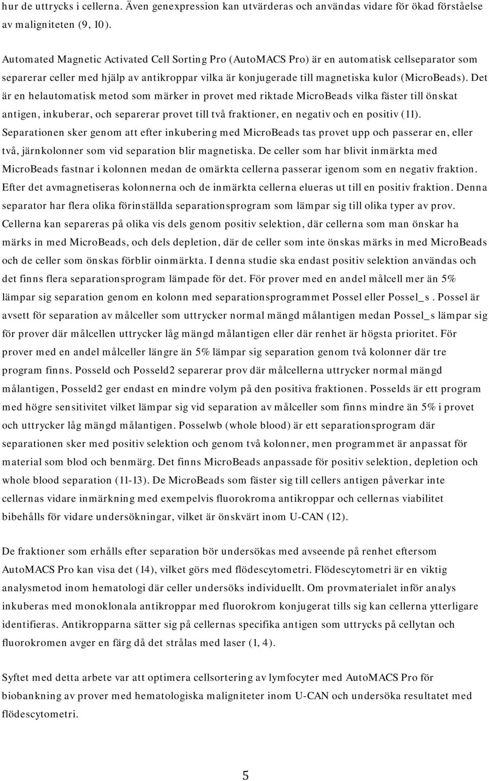 Det är en helautomatisk metod som märker in provet med riktade MicroBeads vilka fäster till önskat antigen, inkuberar, och separerar provet till två fraktioner, en negativ och en positiv (11).