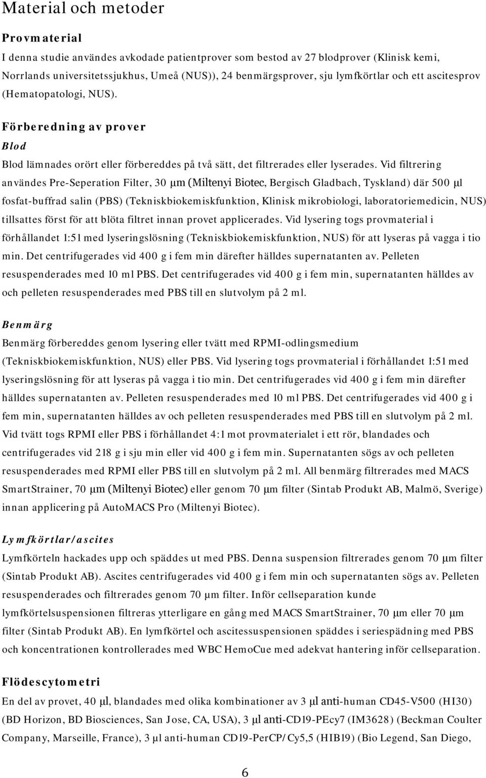 Vid filtrering användes Pre-Seperation Filter, 30 μm (Miltenyi Biotec, Bergisch Gladbach, Tyskland) där 500 μl fosfat-buffrad salin (PBS) (Tekniskbiokemiskfunktion, Klinisk mikrobiologi,