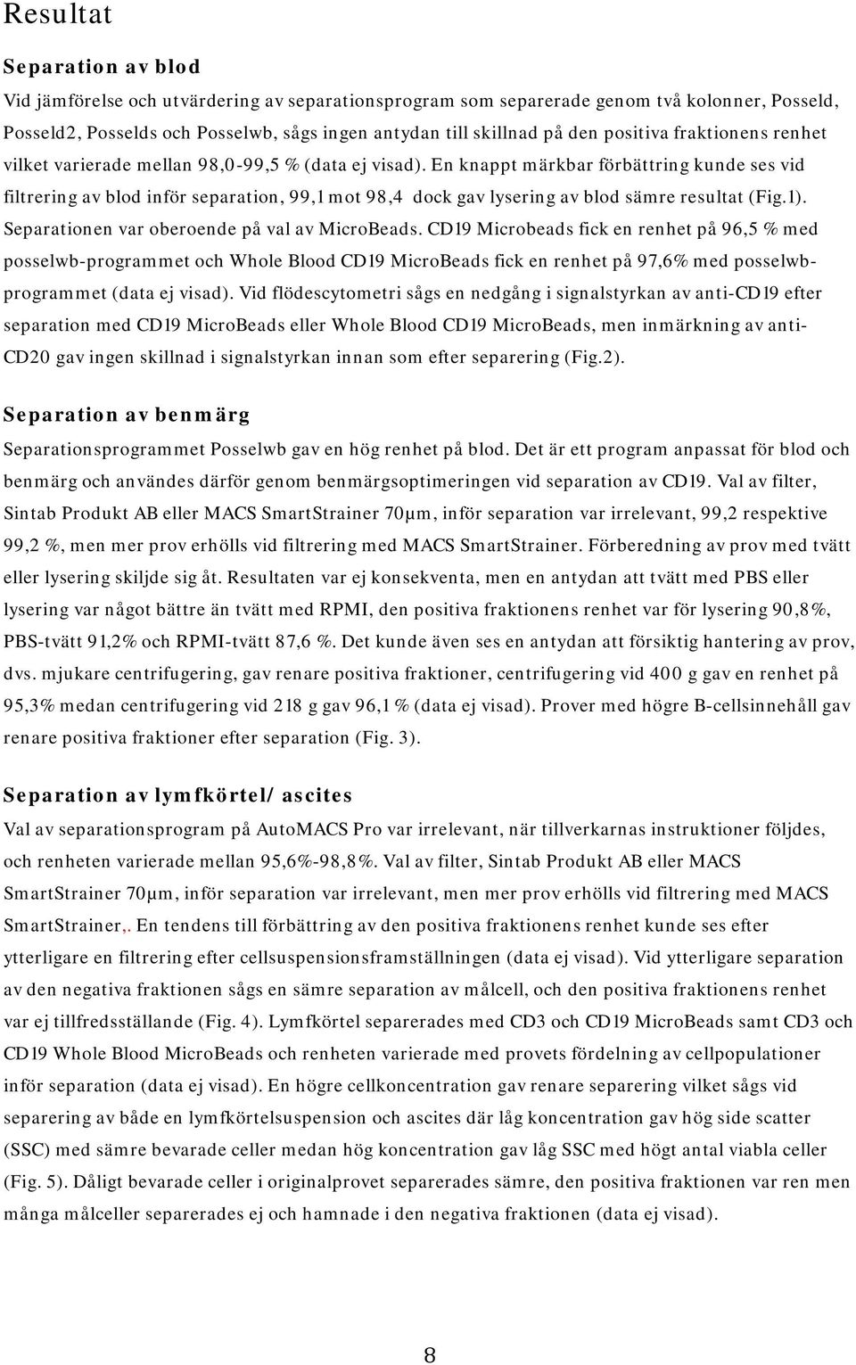 En knappt märkbar förbättring kunde ses vid filtrering av blod inför separation, 99,1 mot 98,4 dock gav lysering av blod sämre resultat (Fig.1). Separationen var oberoende på val av MicroBeads.