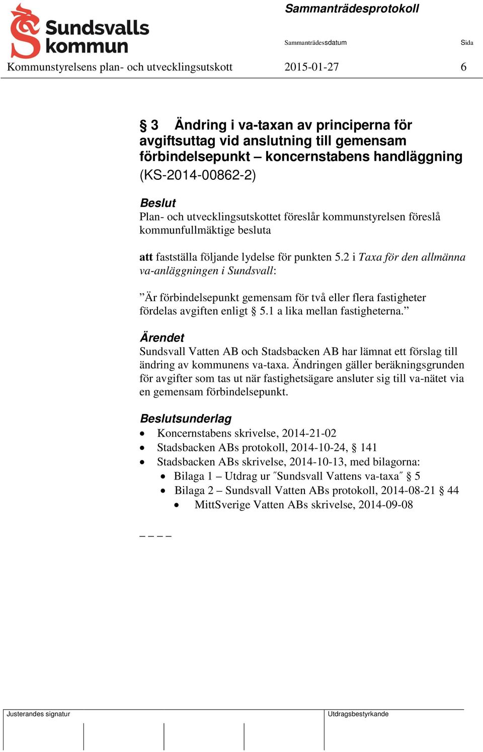 2 i Taxa för den allmänna va-anläggningen i Sundsvall: Är förbindelsepunkt gemensam för två eller flera fastigheter fördelas avgiften enligt 5.1 a lika mellan fastigheterna.