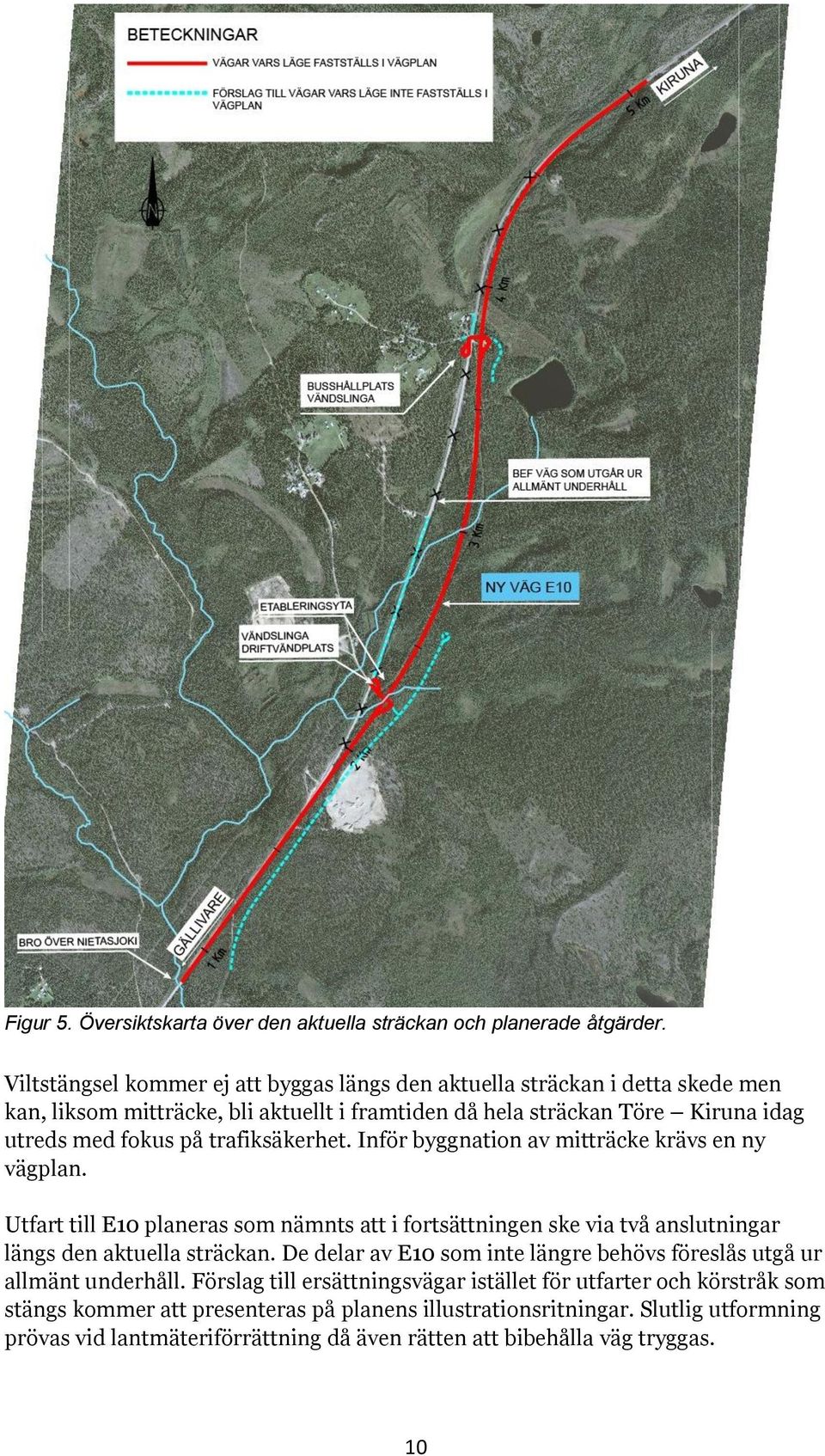 trafiksäkerhet. Inför byggnation av mitträcke krävs en ny vägplan. Utfart till E10 planeras som nämnts att i fortsättningen ske via två anslutningar längs den aktuella sträckan.