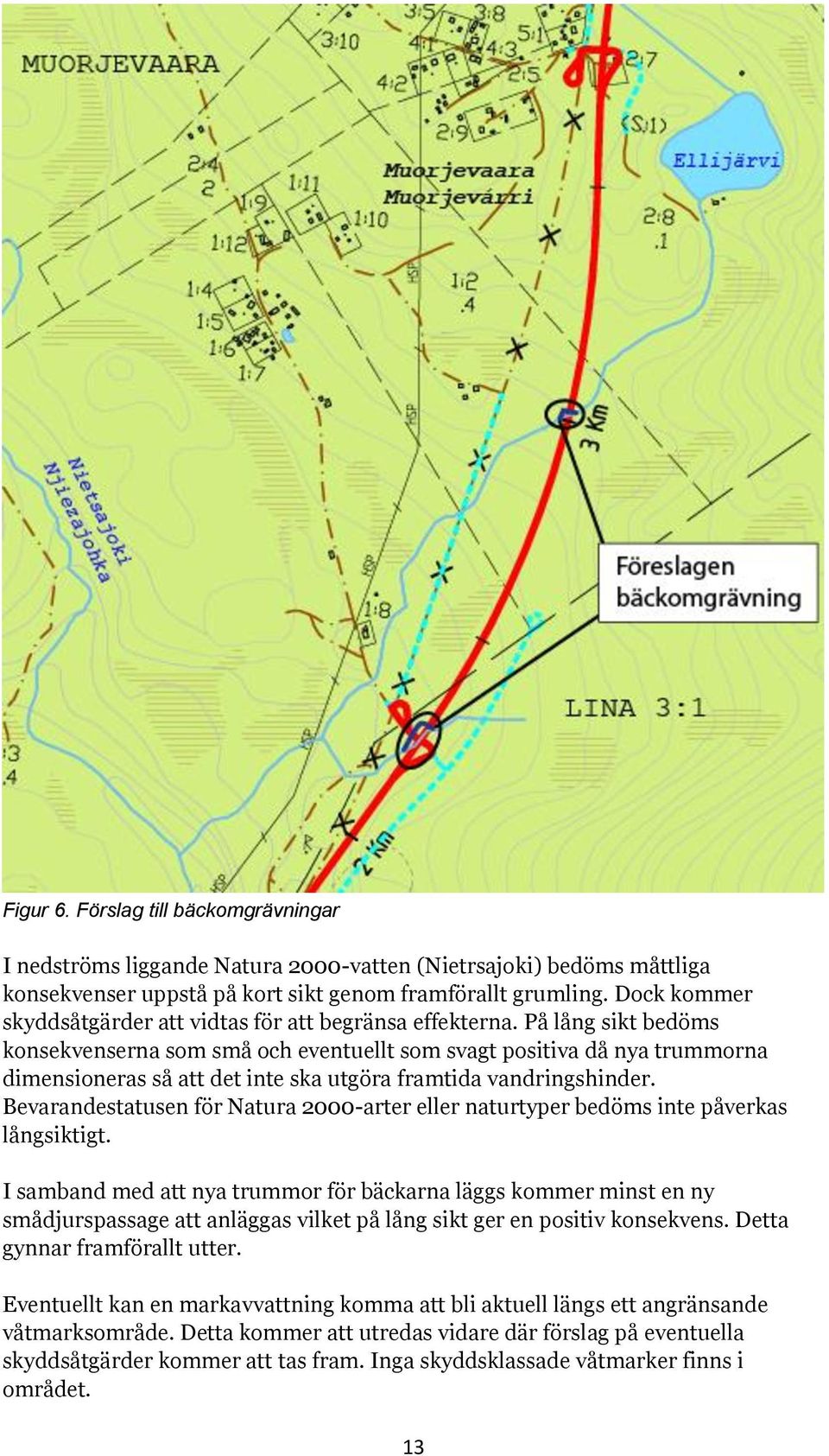 På lång sikt bedöms konsekvenserna som små och eventuellt som svagt positiva då nya trummorna dimensioneras så att det inte ska utgöra framtida vandringshinder.