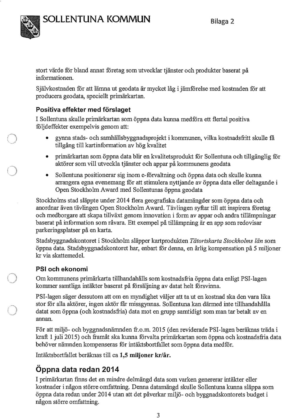 Positiva effekter med förslaget I Sollentuna skulle primärkartan som öppna data kunna medföra ett flertal positiva följdeffekter exempelvis genom att: gynna stads- och samhällsbyggnadsprojekt i